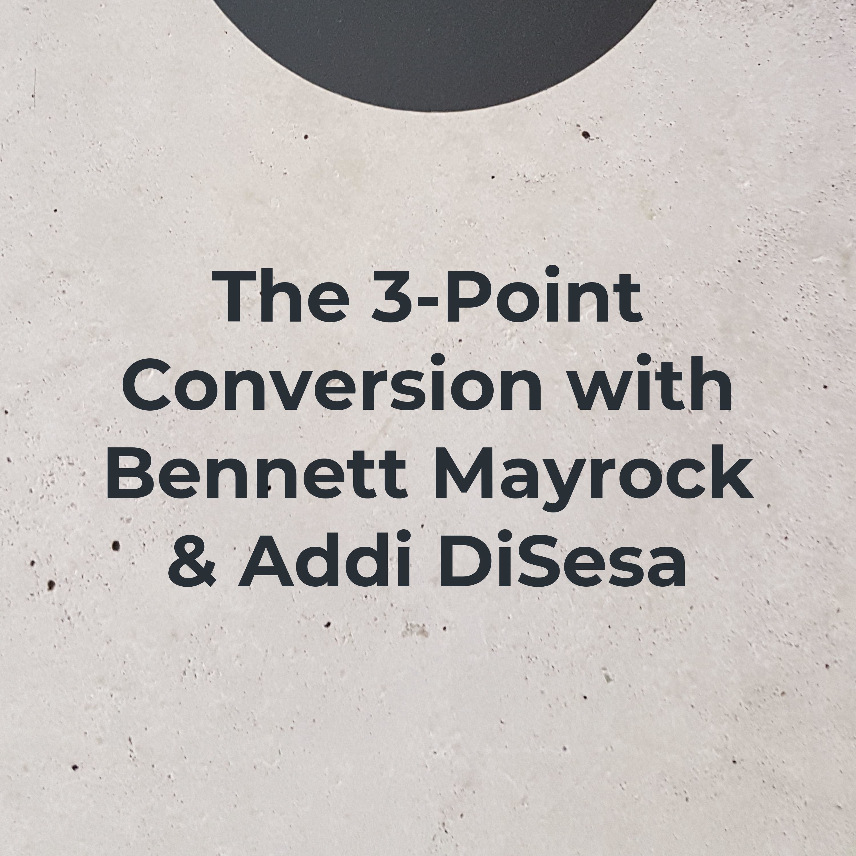 The Three-Point Conversion with Bennett Mayrock & Addi DiSesa