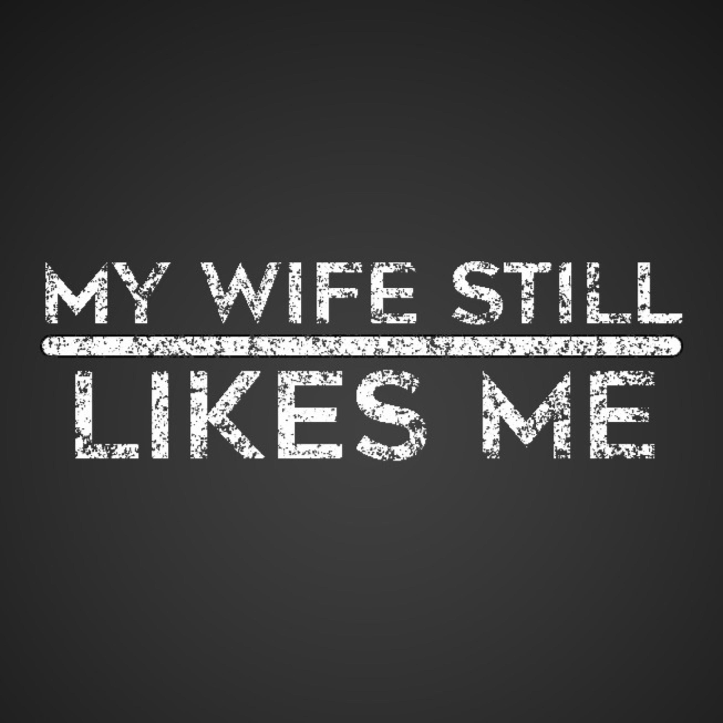 My Wife Still Likes Me