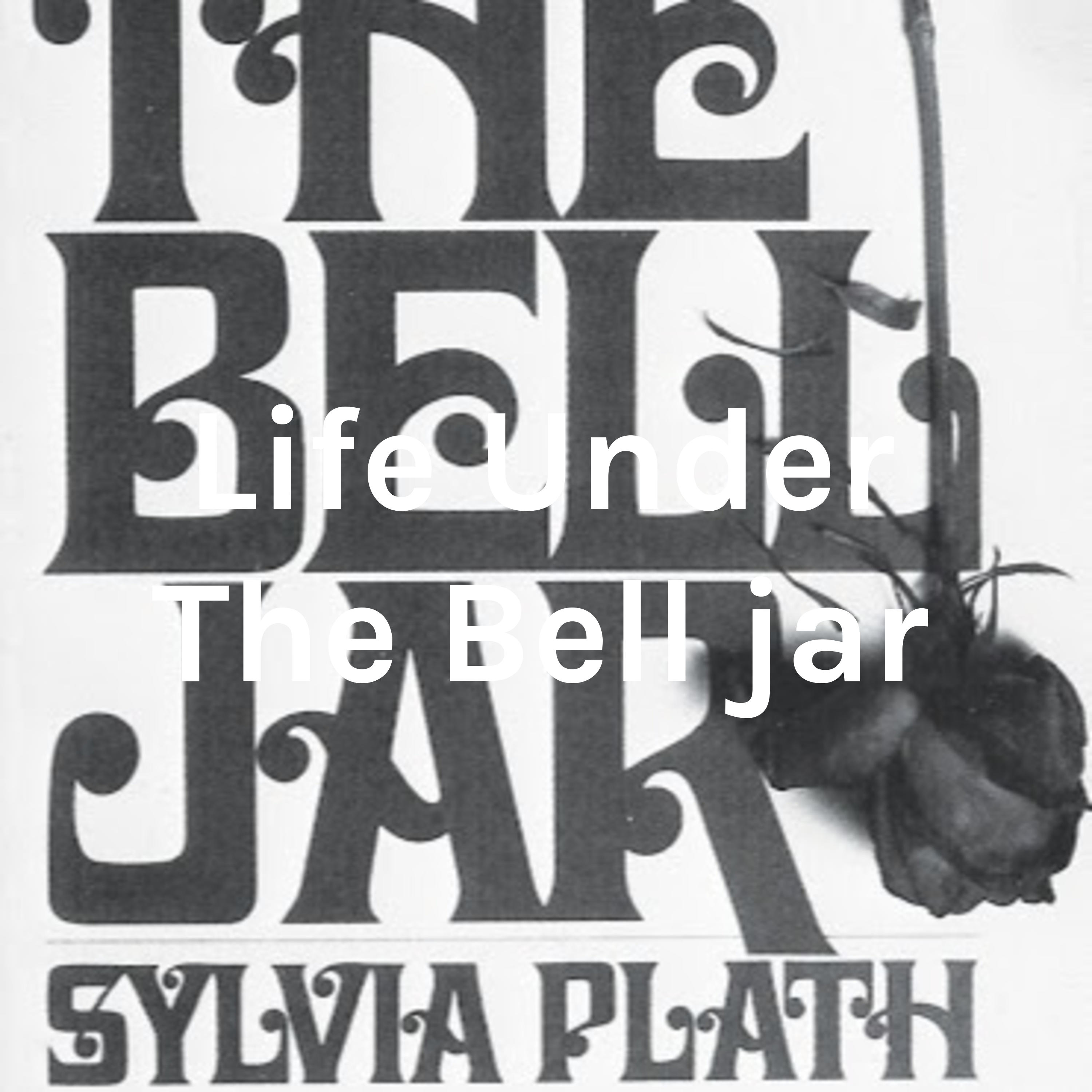 Life Under The Bell jar