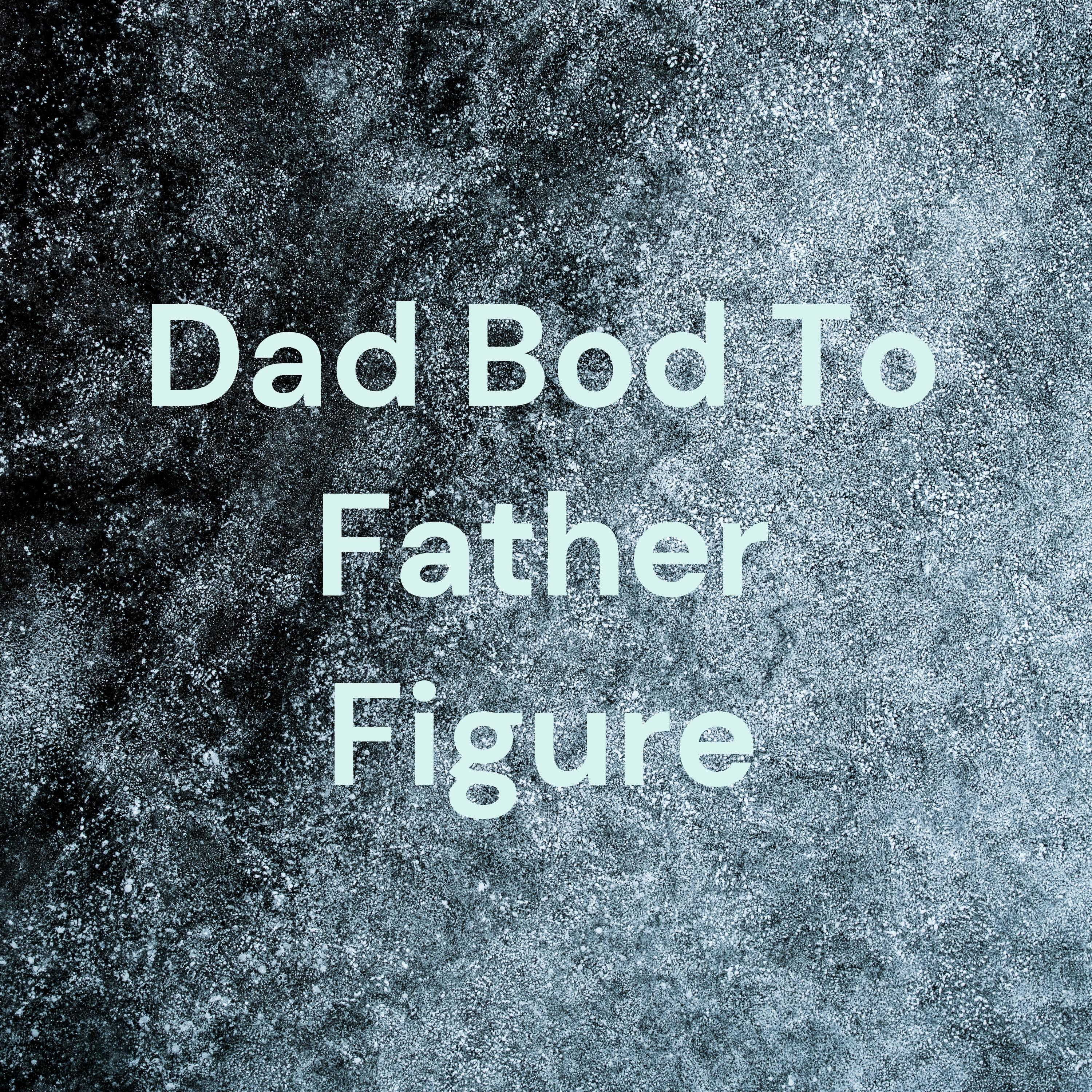 Dad Bod To Father Figure