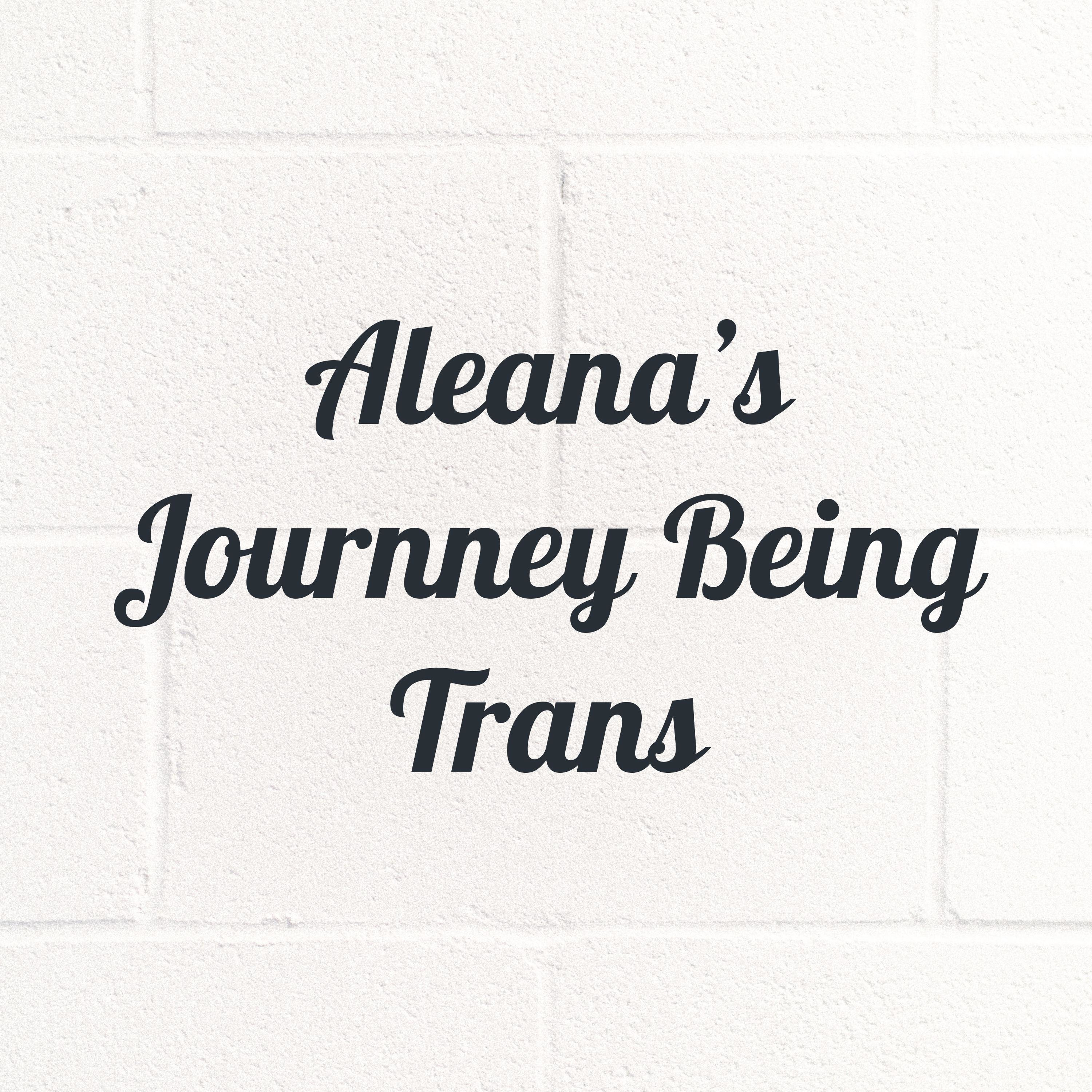 Aleana's Journney Being Trans