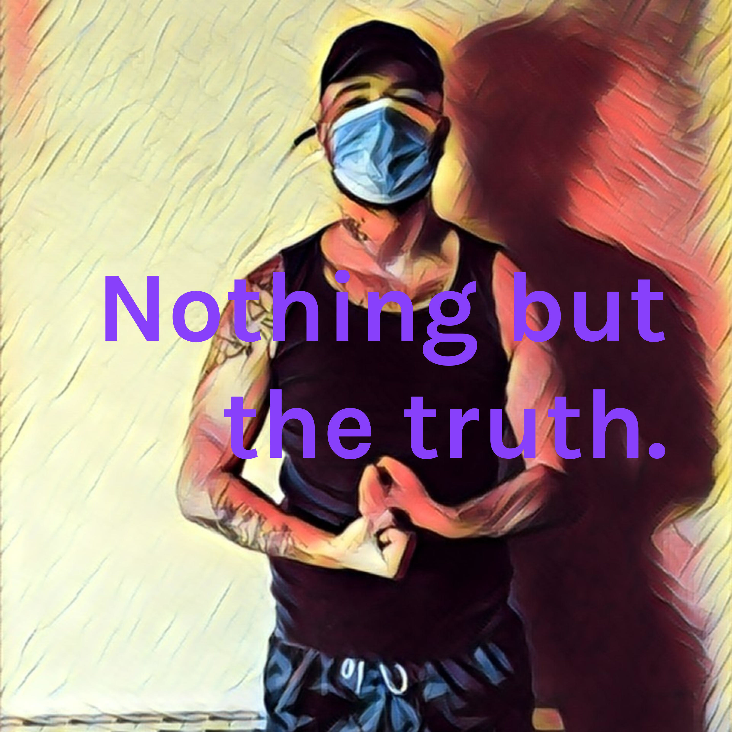Nothing but the truth.