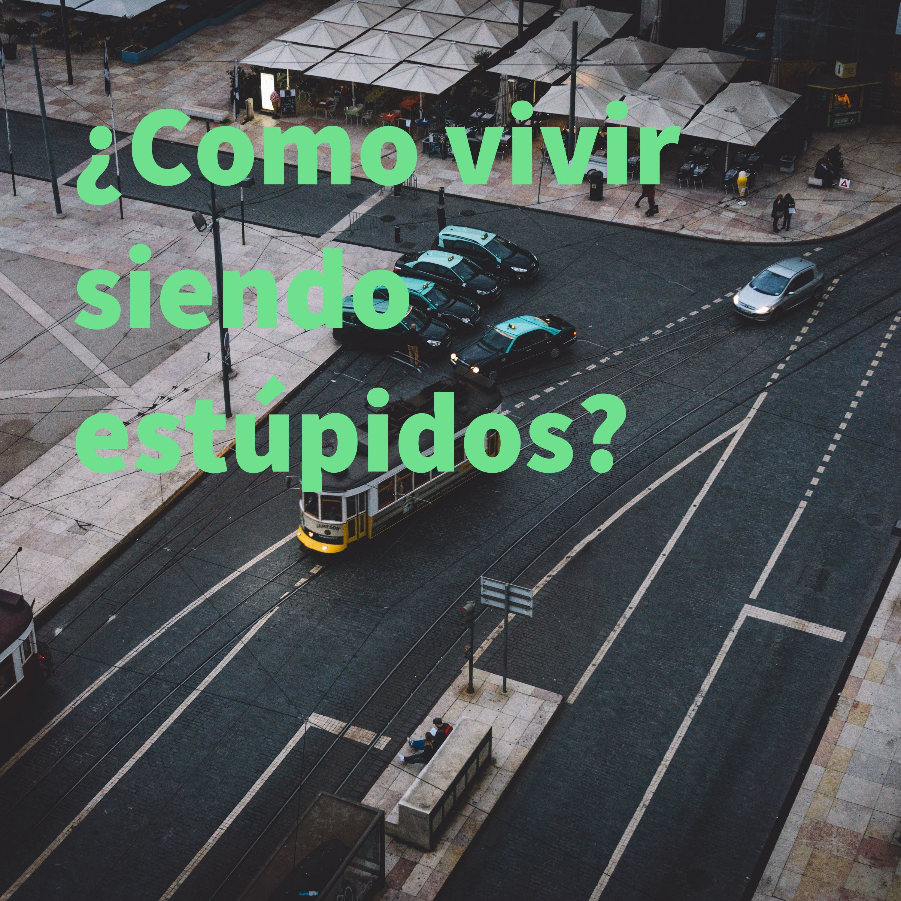 ¿Como vivir siendo estúpidos?