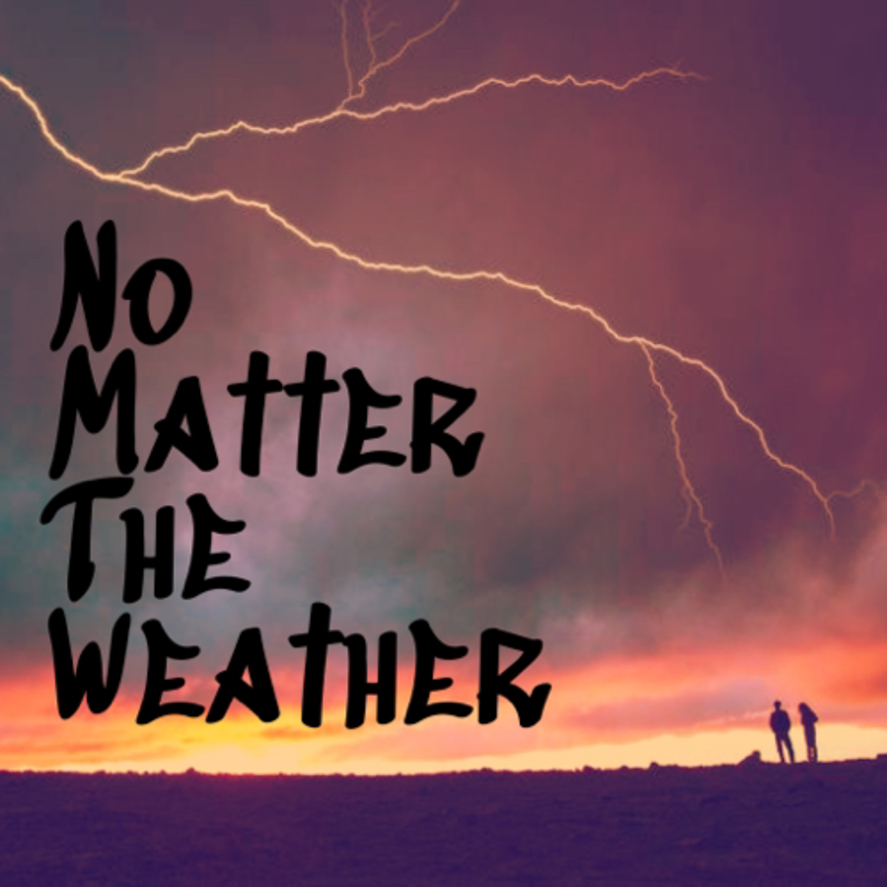 NO MATTER THE WEATHER