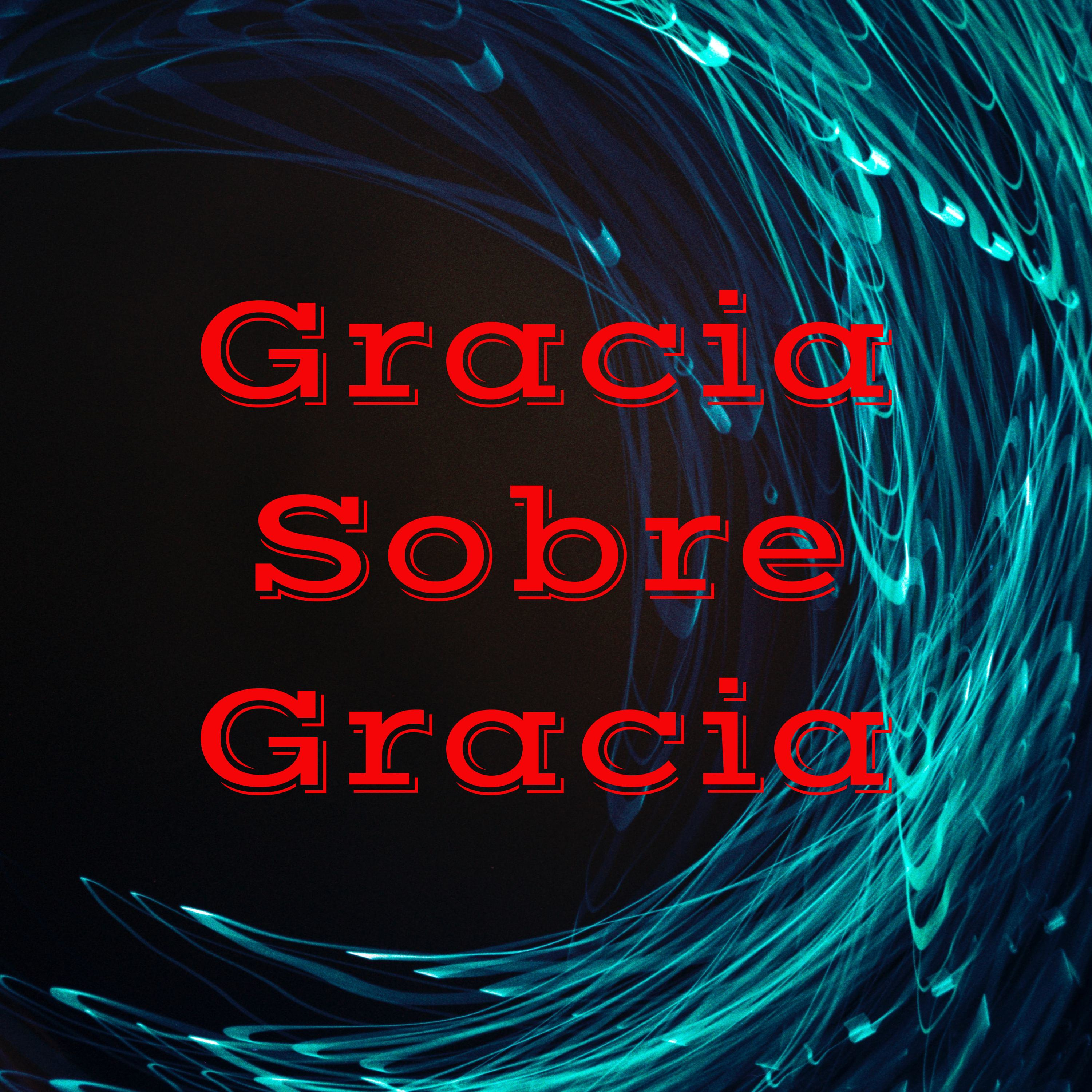 Gracia Sobre Gracia
