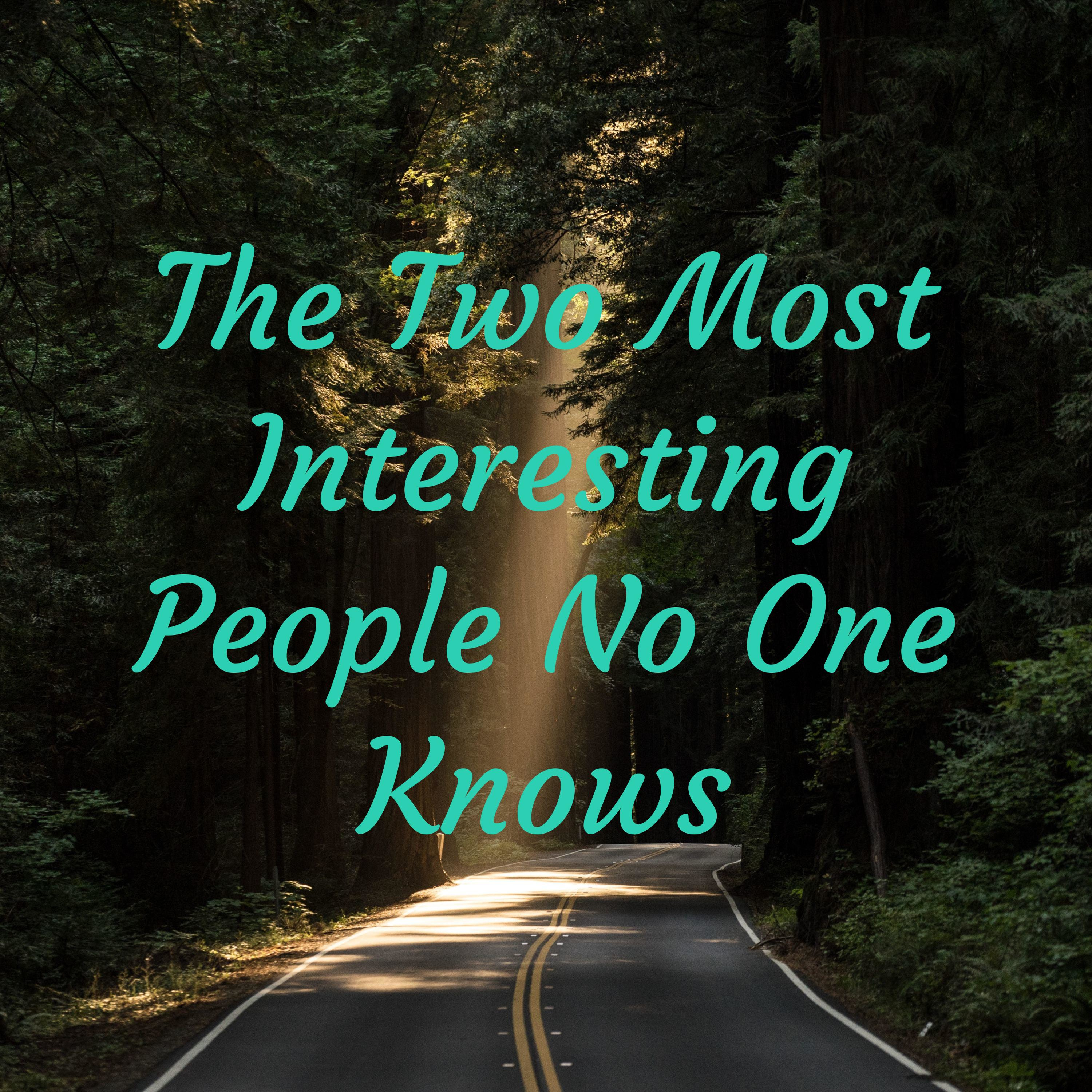 The Two Most Interesting People No One Knows