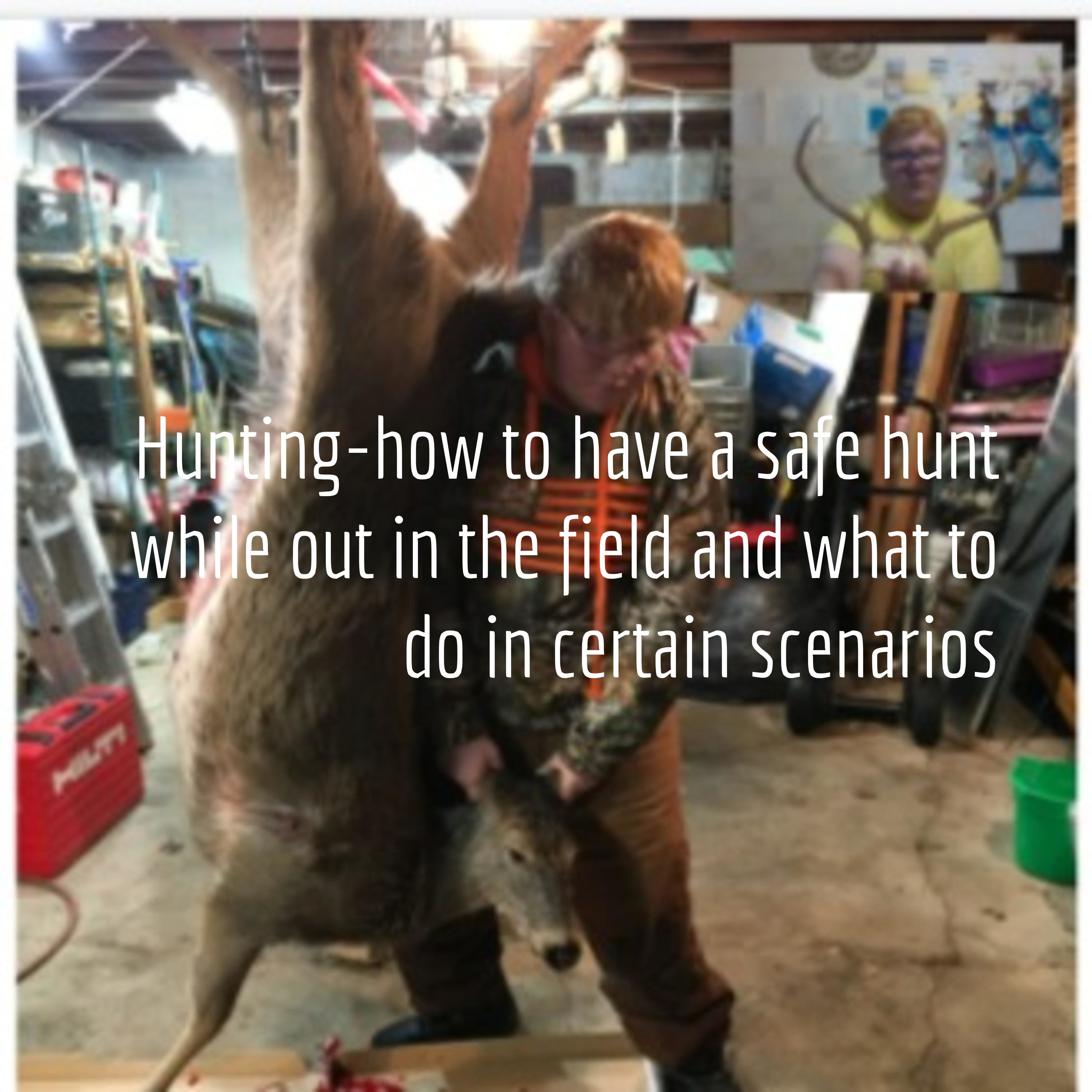 Hunting-how to have a safe hunt while out in the field and what to do in certain scenarios
