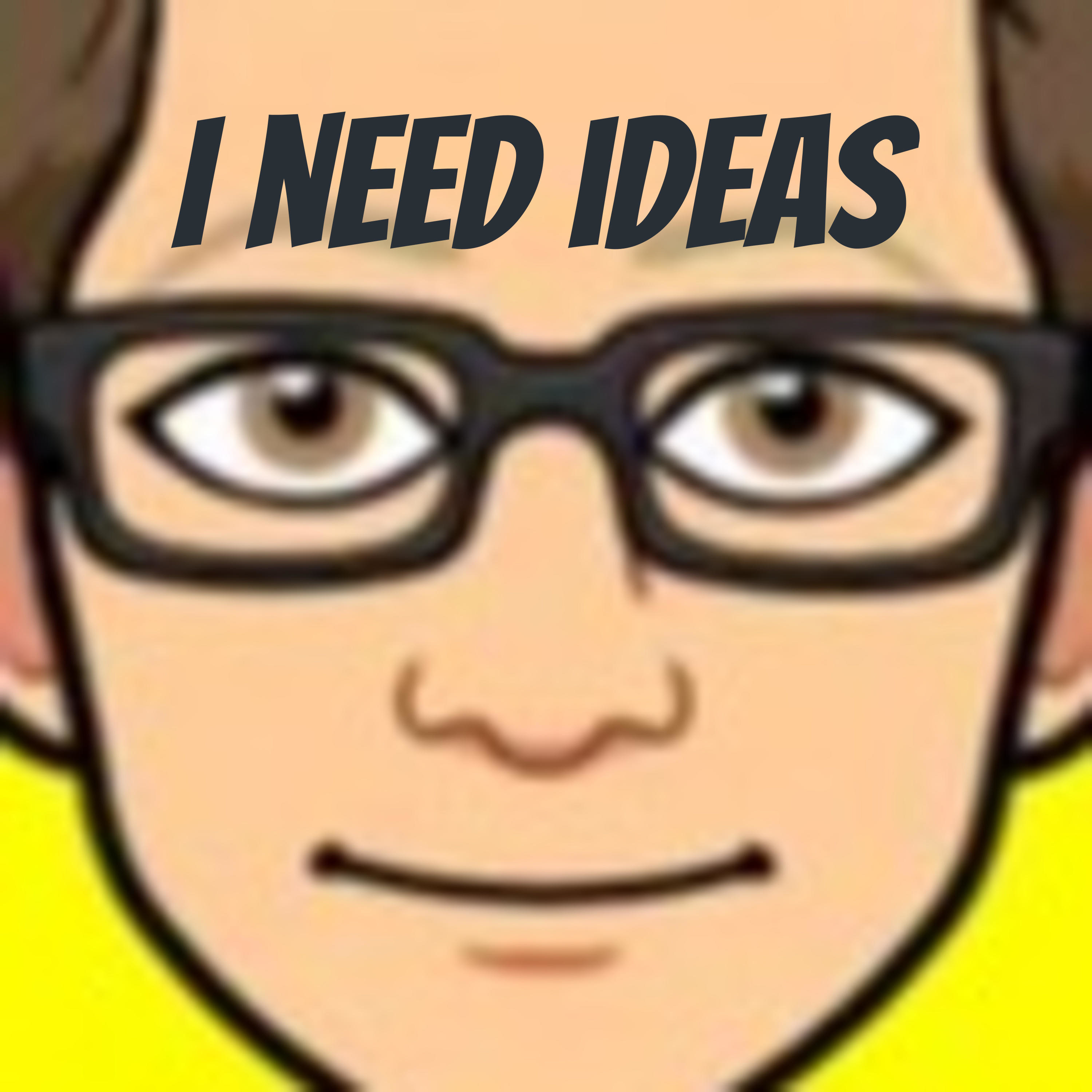 I need ideas