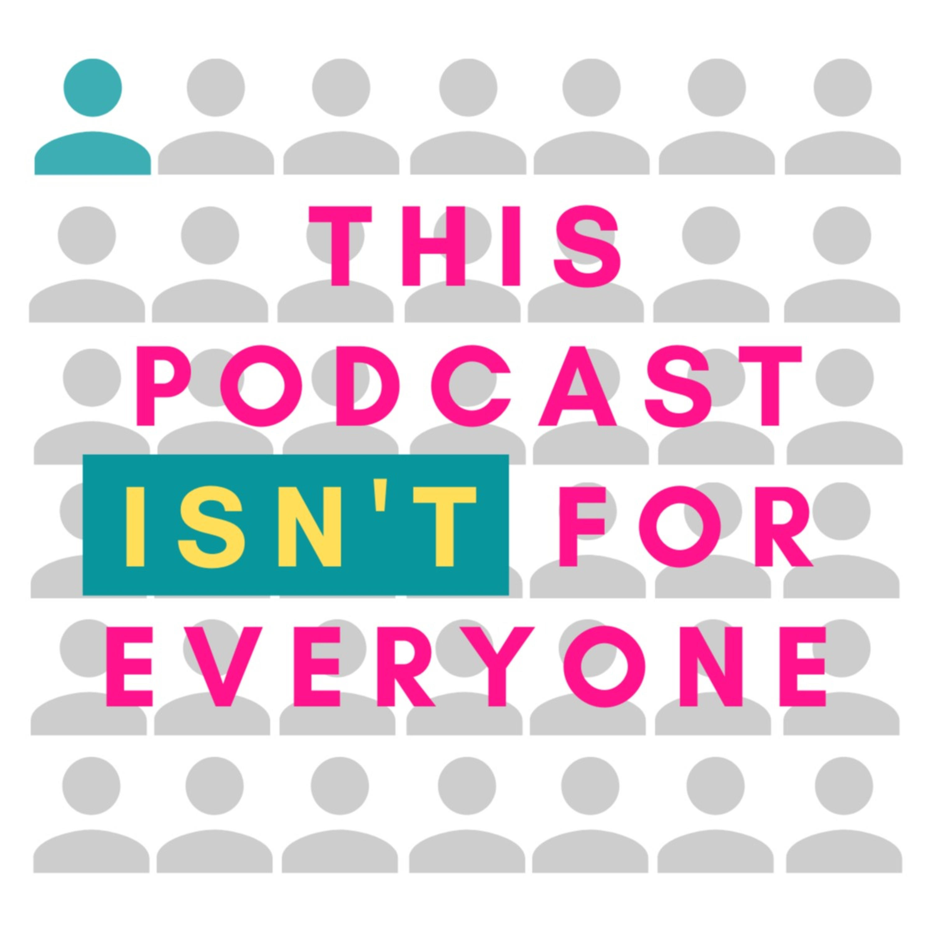This Podcast Isn't For Everyone
