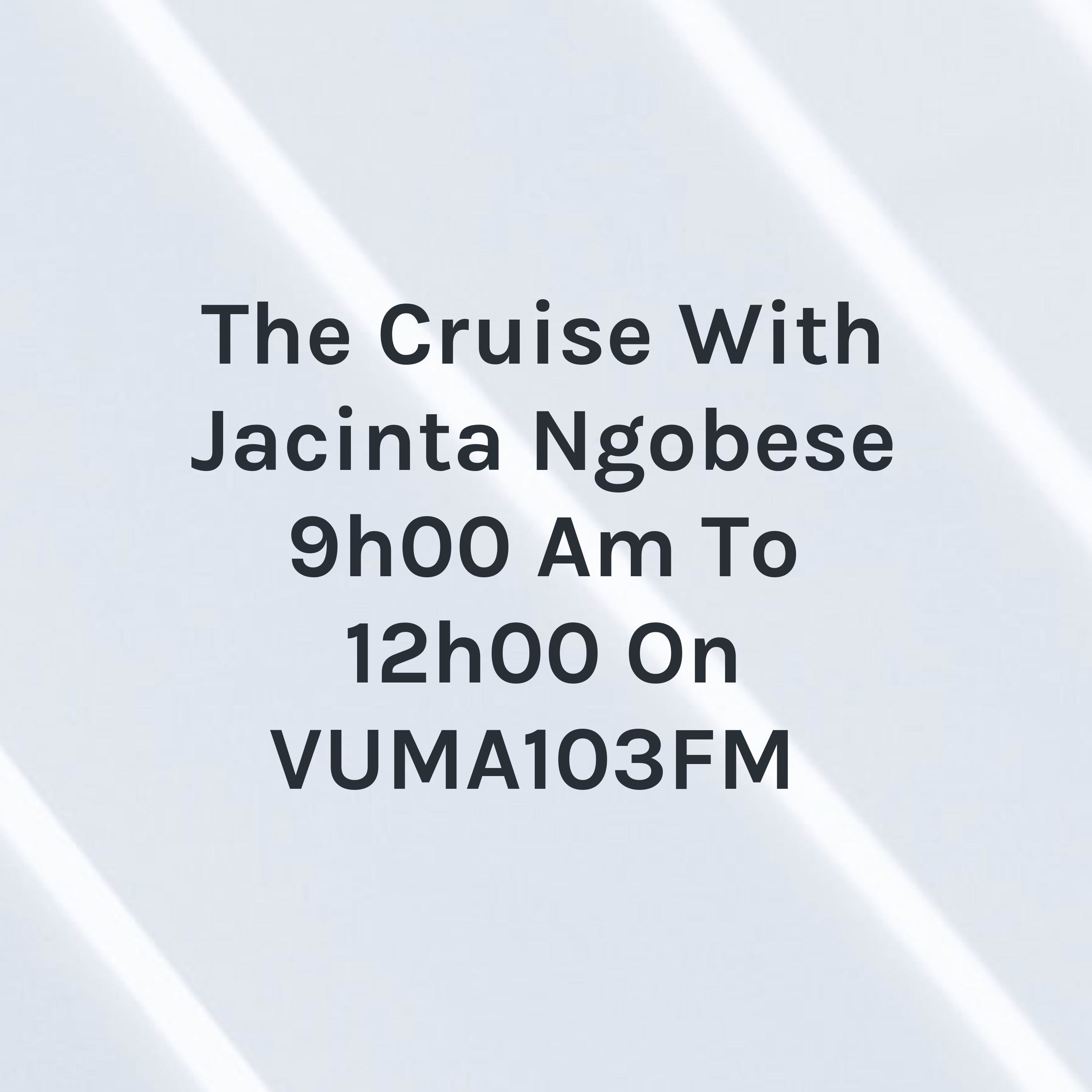 The Cruise With Jacinta Ngobese 9h00 Am To 12h00 On VUMA103FM