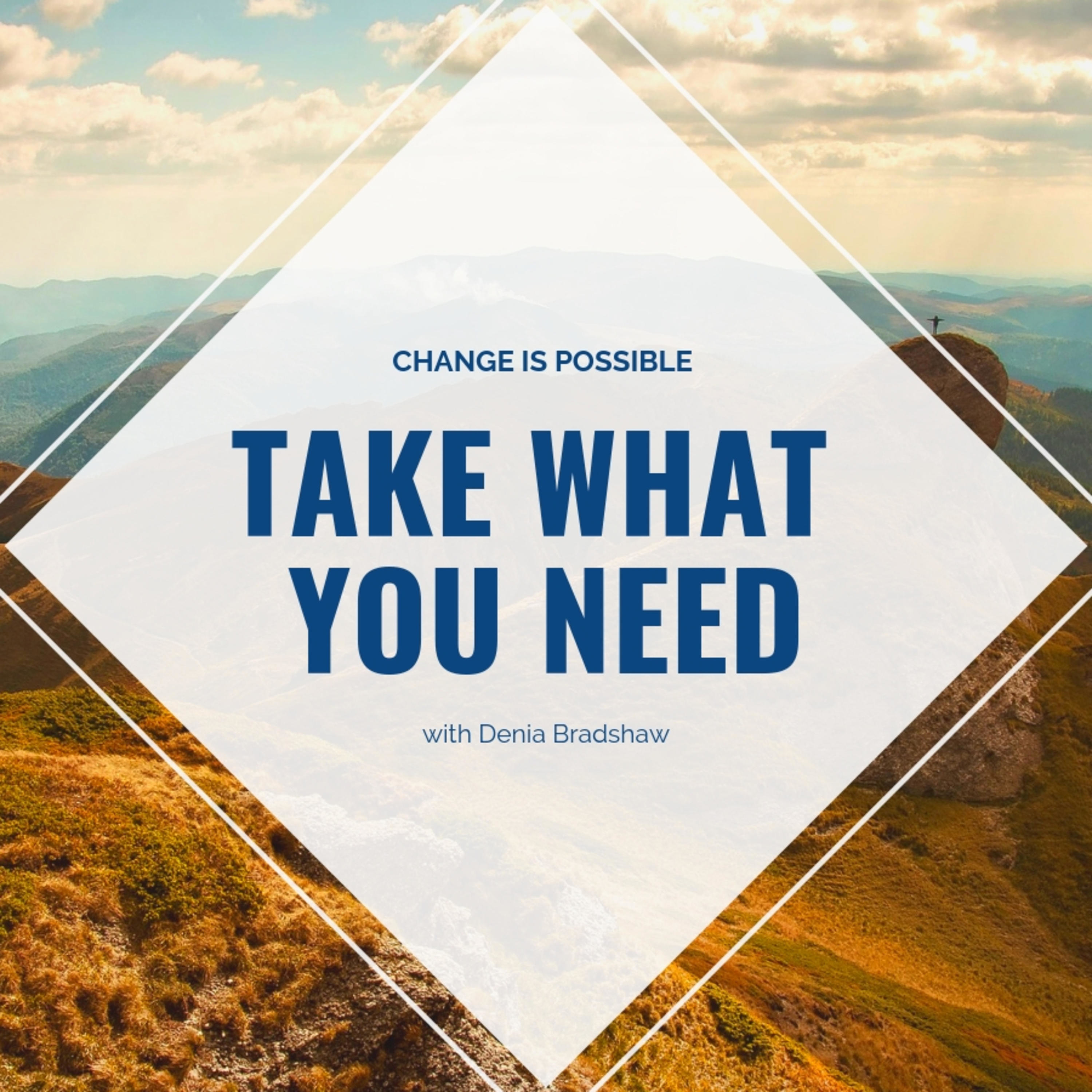 Change is Possible/Take What You Need