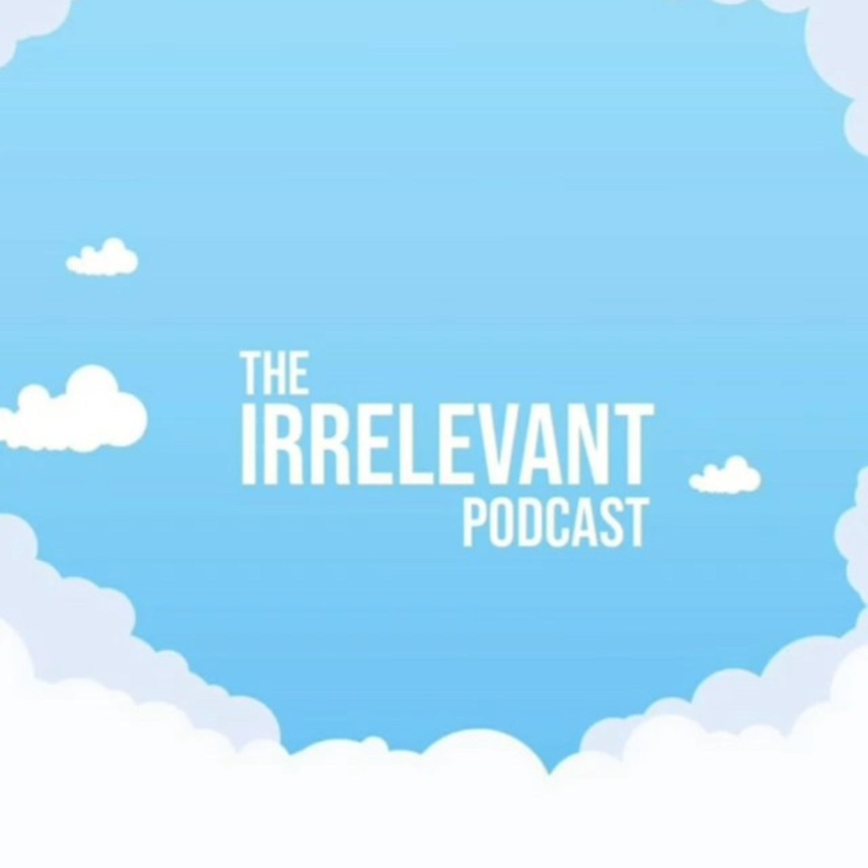 The Irrelevant Podcast : Presented by Eddie and Charlie