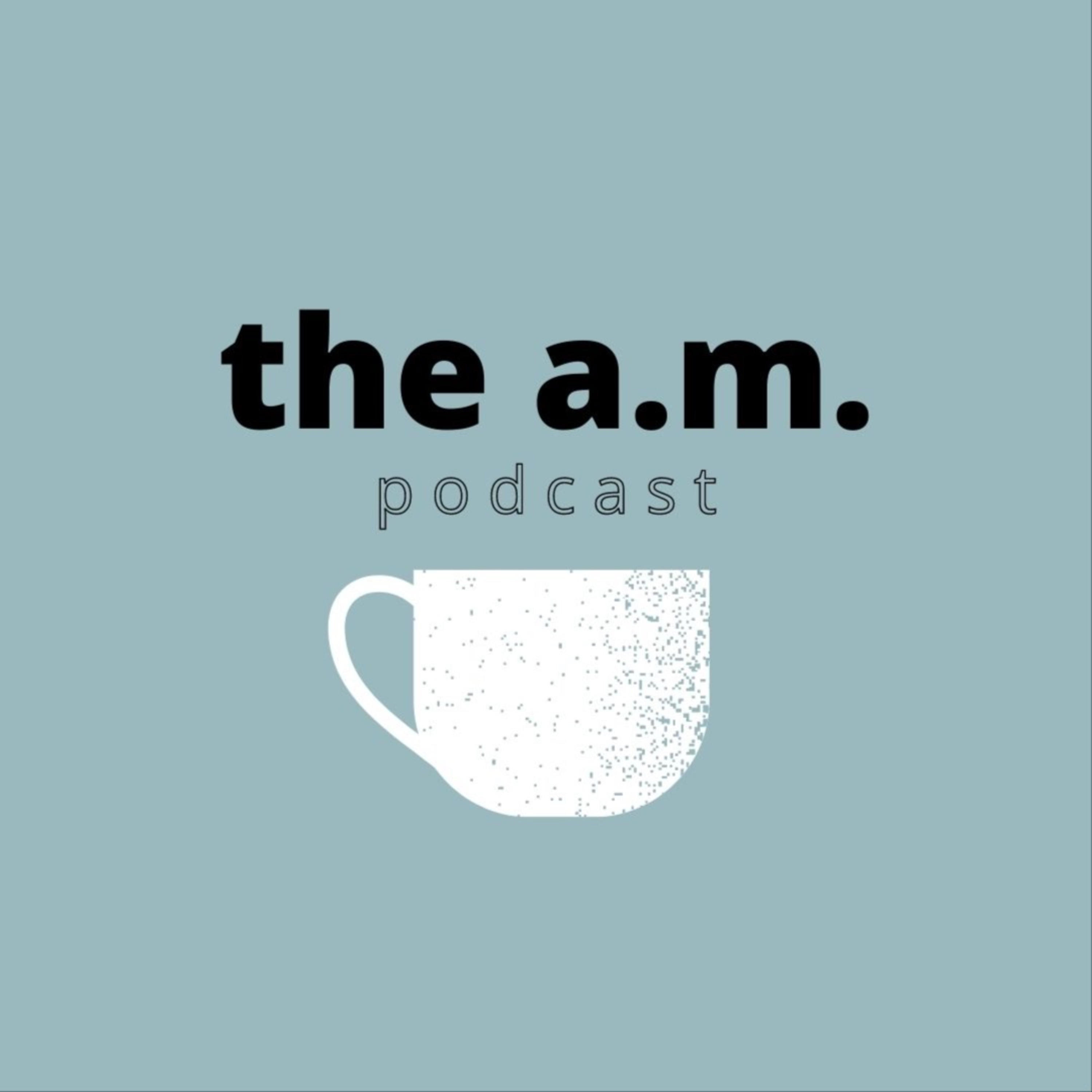 The A.M. Podcast