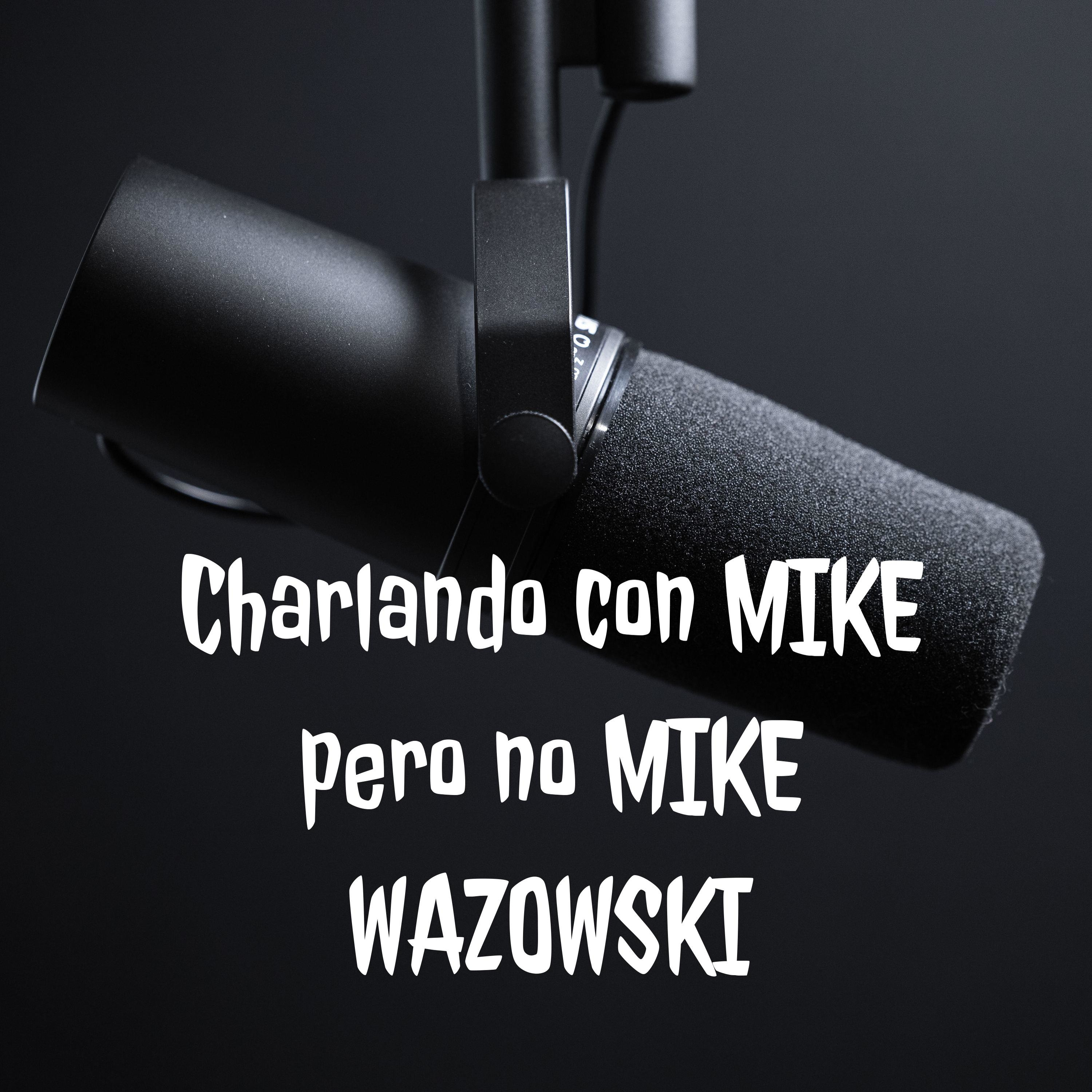 Charlando con MIKE pero no MIKE WAZOWSKI