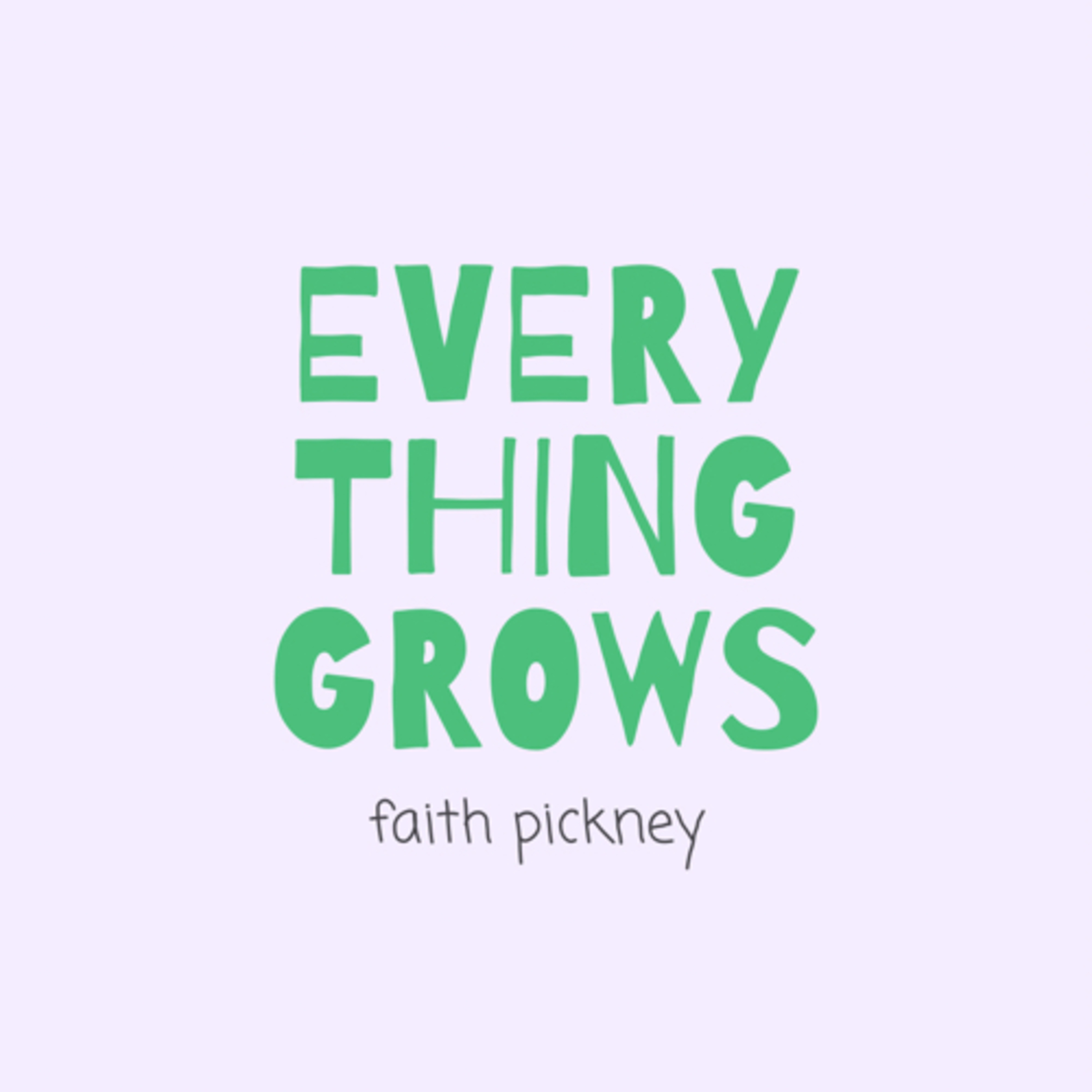 Everything Grows with Faith Pickney