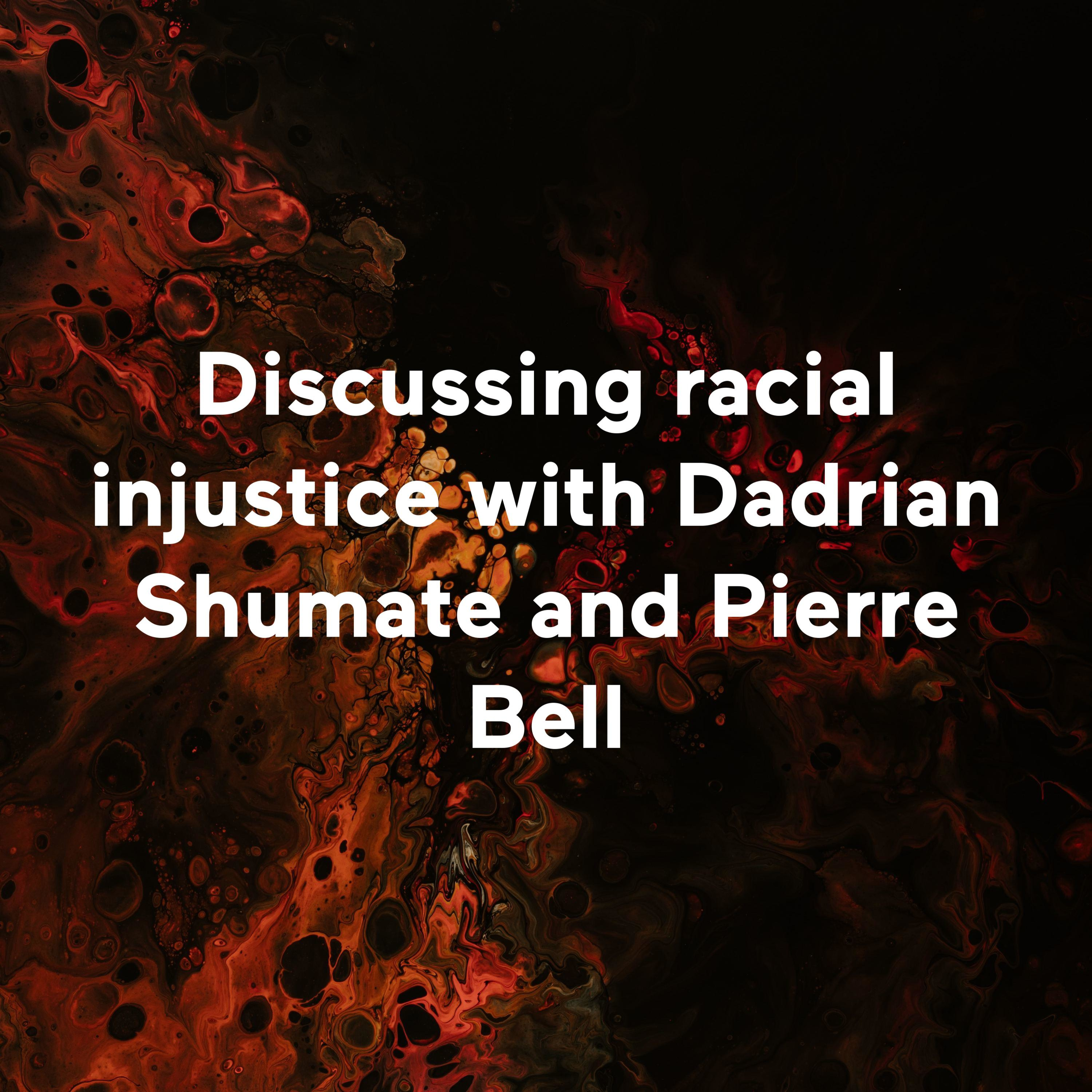 Discussing racial injustice with Dadrian Shumate and Pierre Bell