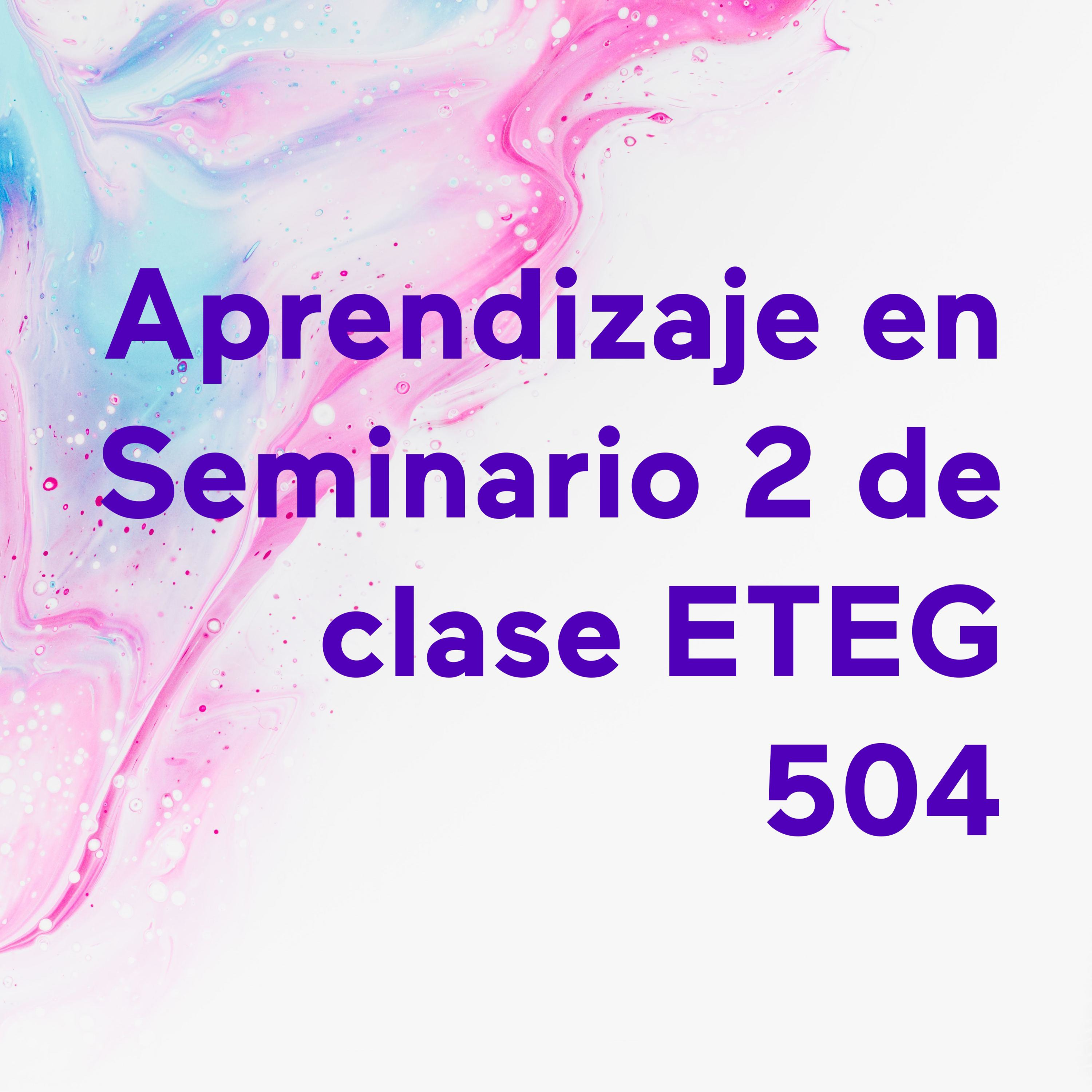 Aprendizaje en Seminario 2 de clase ETEG 504