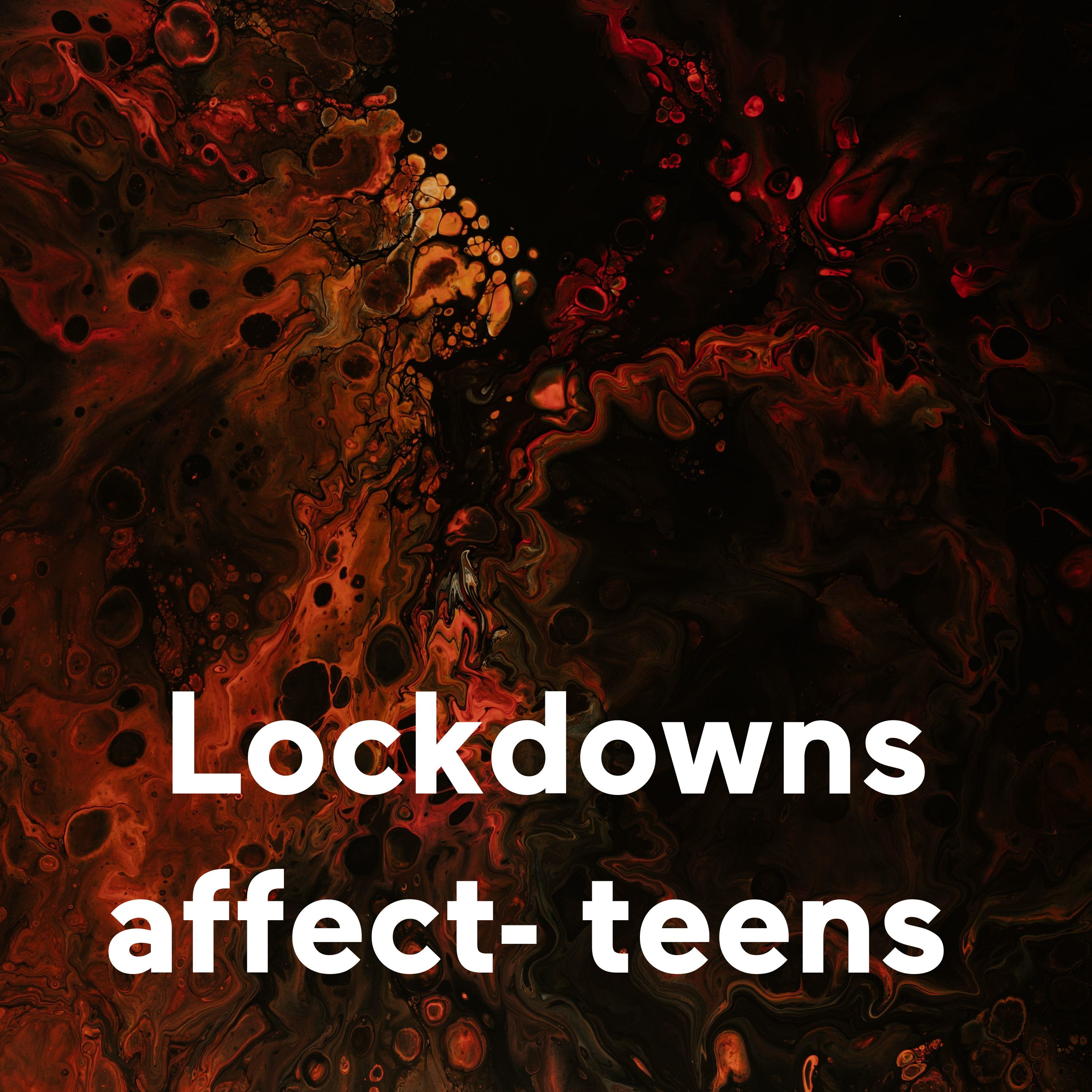 Lockdowns affect- teens 