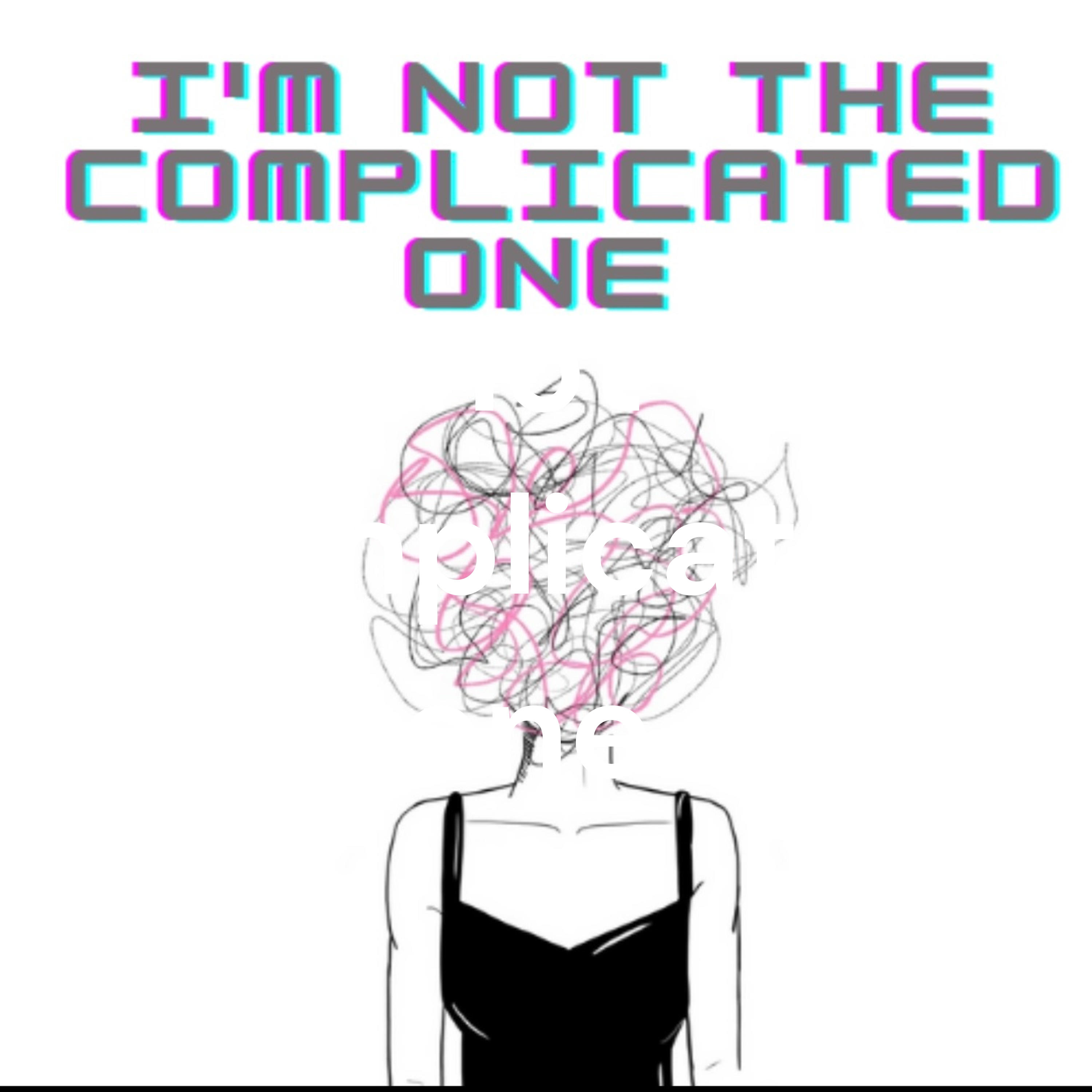 I’m not the complicated one 
