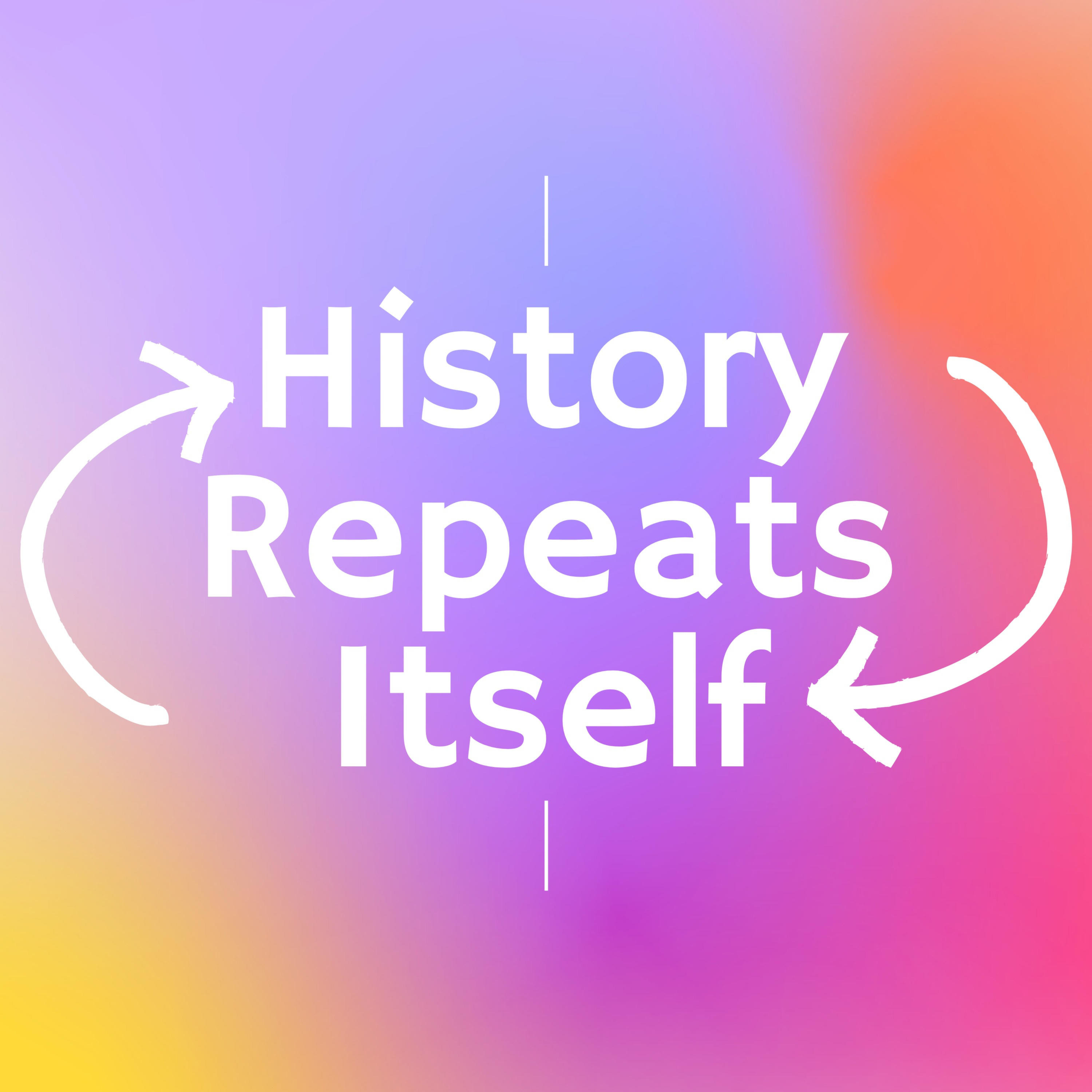 History Repeats Itself