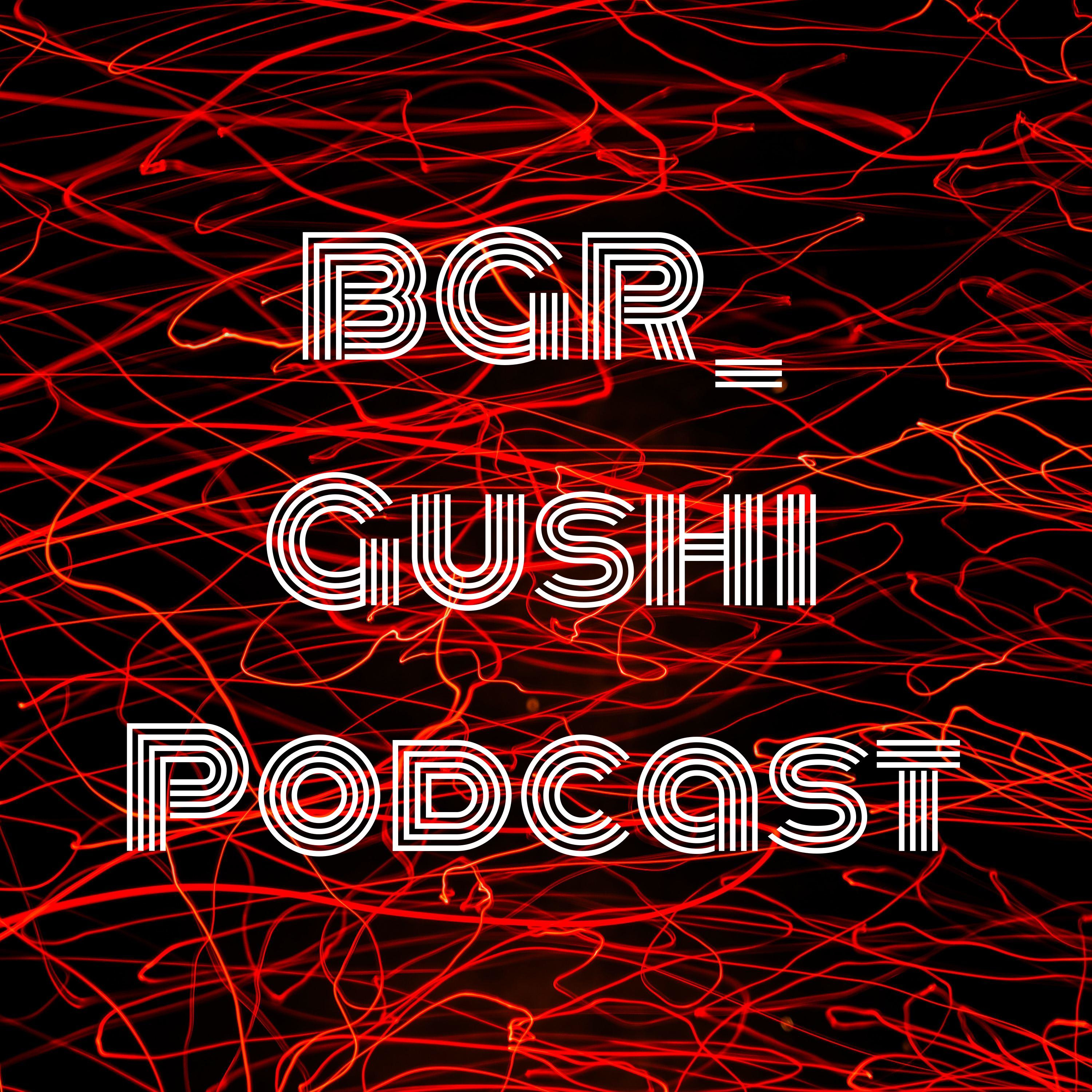 BGR_ Gushi Podcast