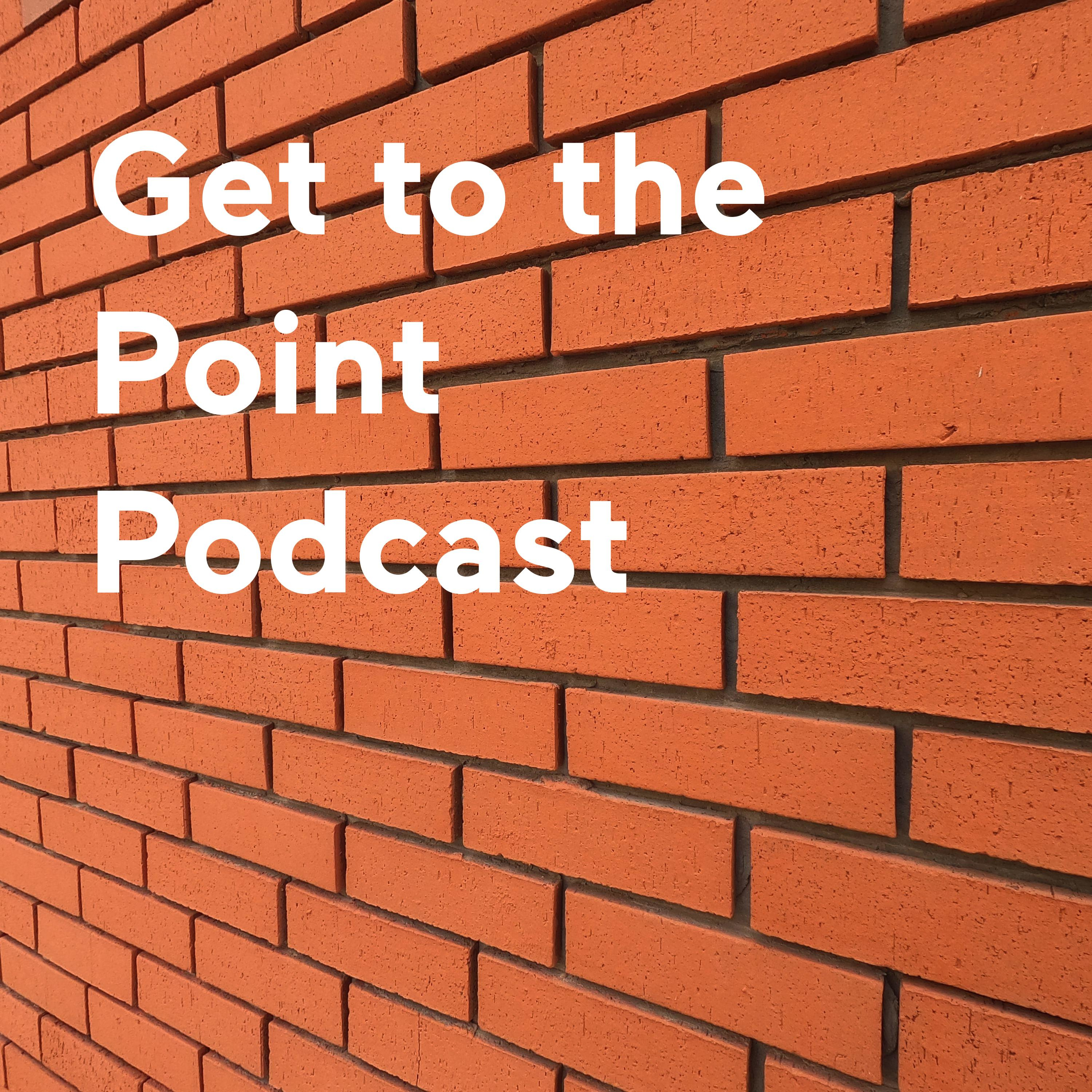 Get to the Point Podcast