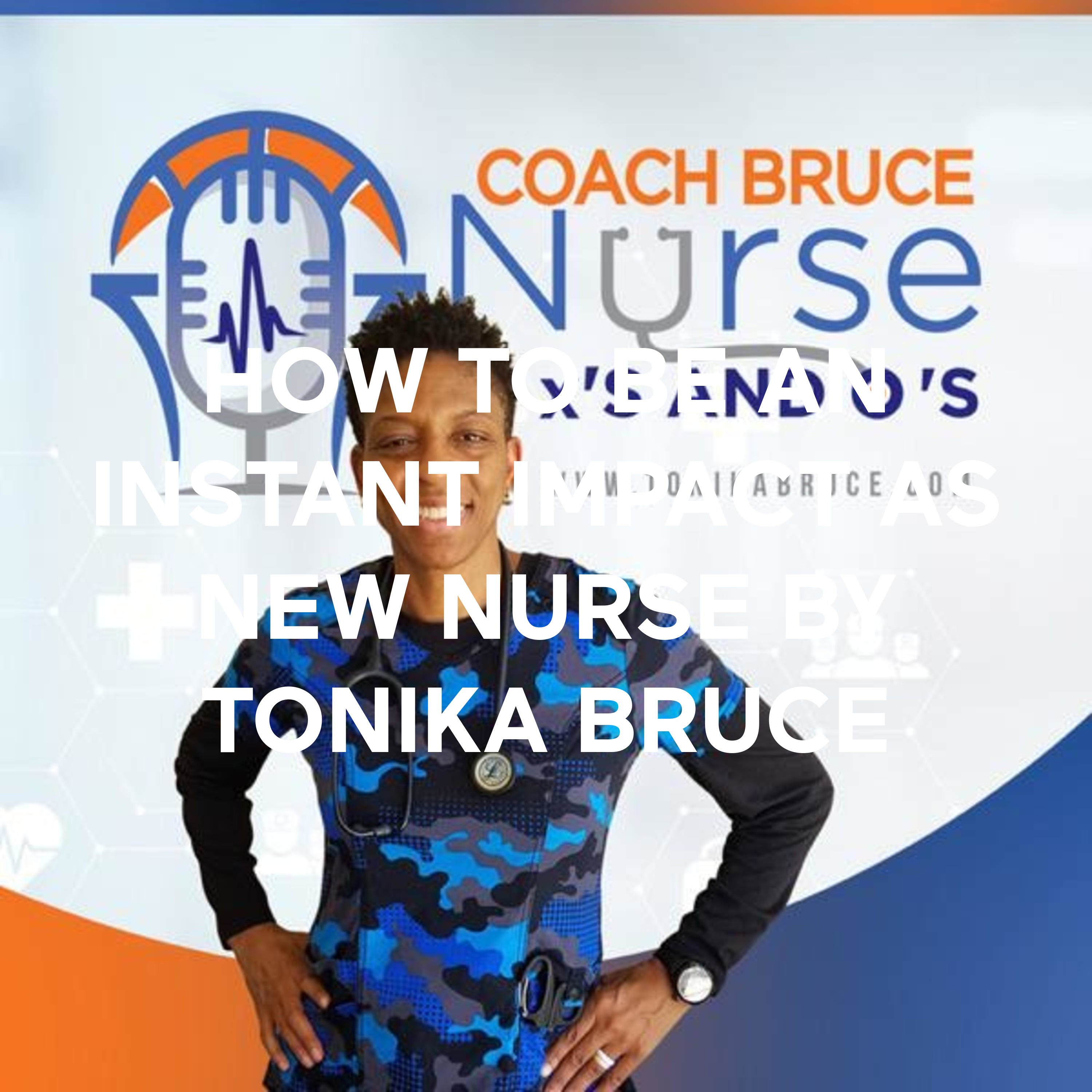 HOW TO BE AN INSTANT IMPACT AS NEW NURSE BY TONIKA BRUCE