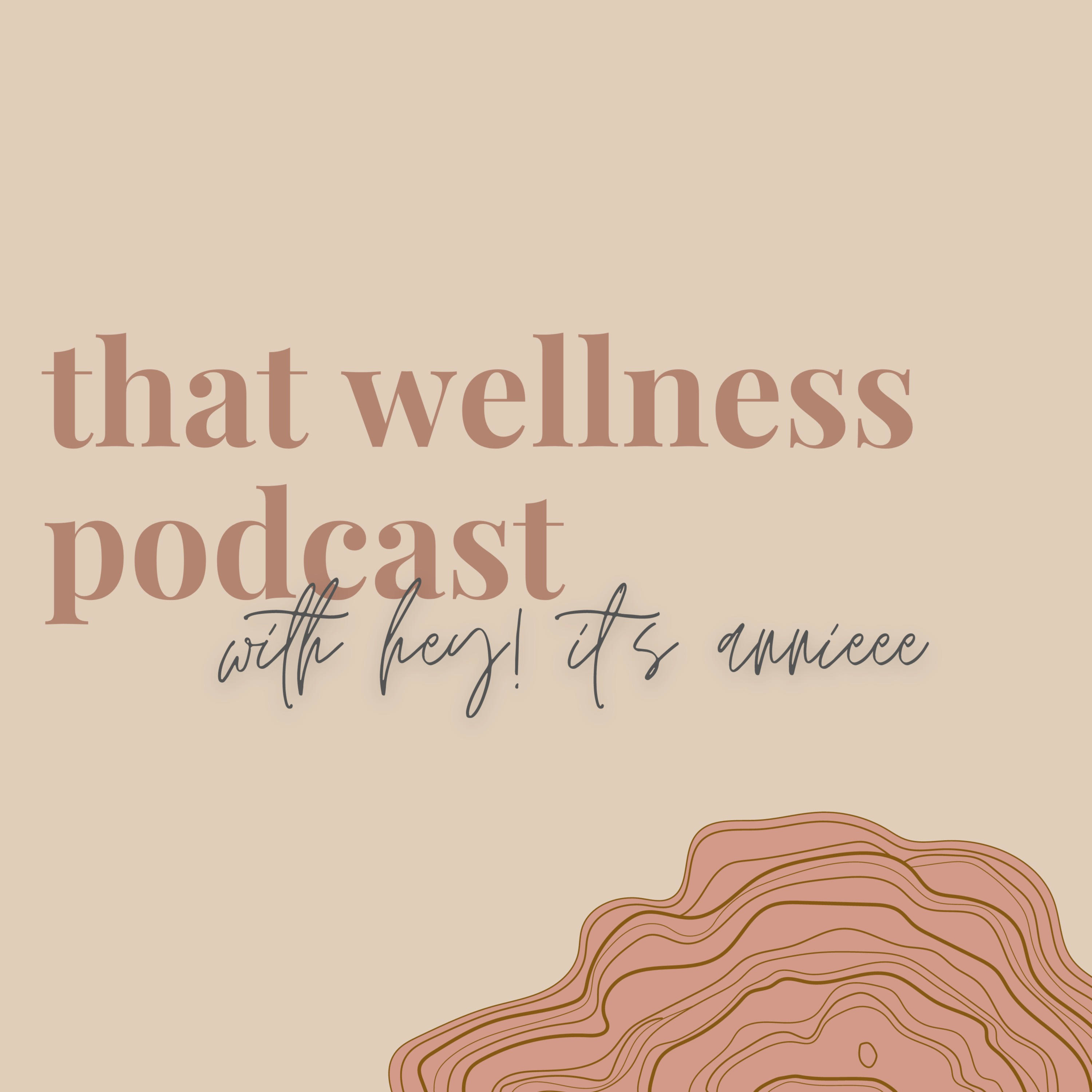 That Wellness Podcast with hey! it\'s annieee