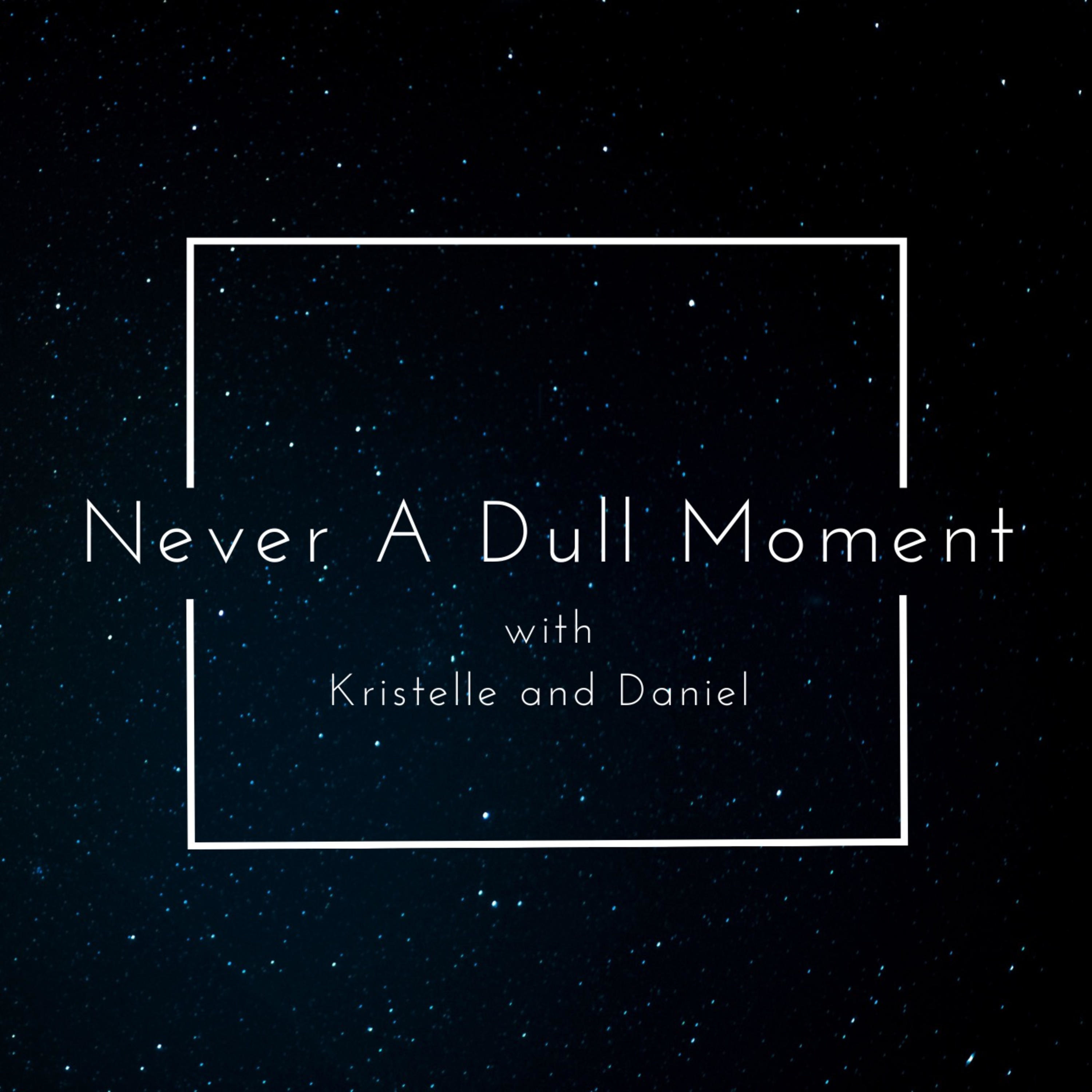 Never A Dull Moment with Kristelle and Daniel