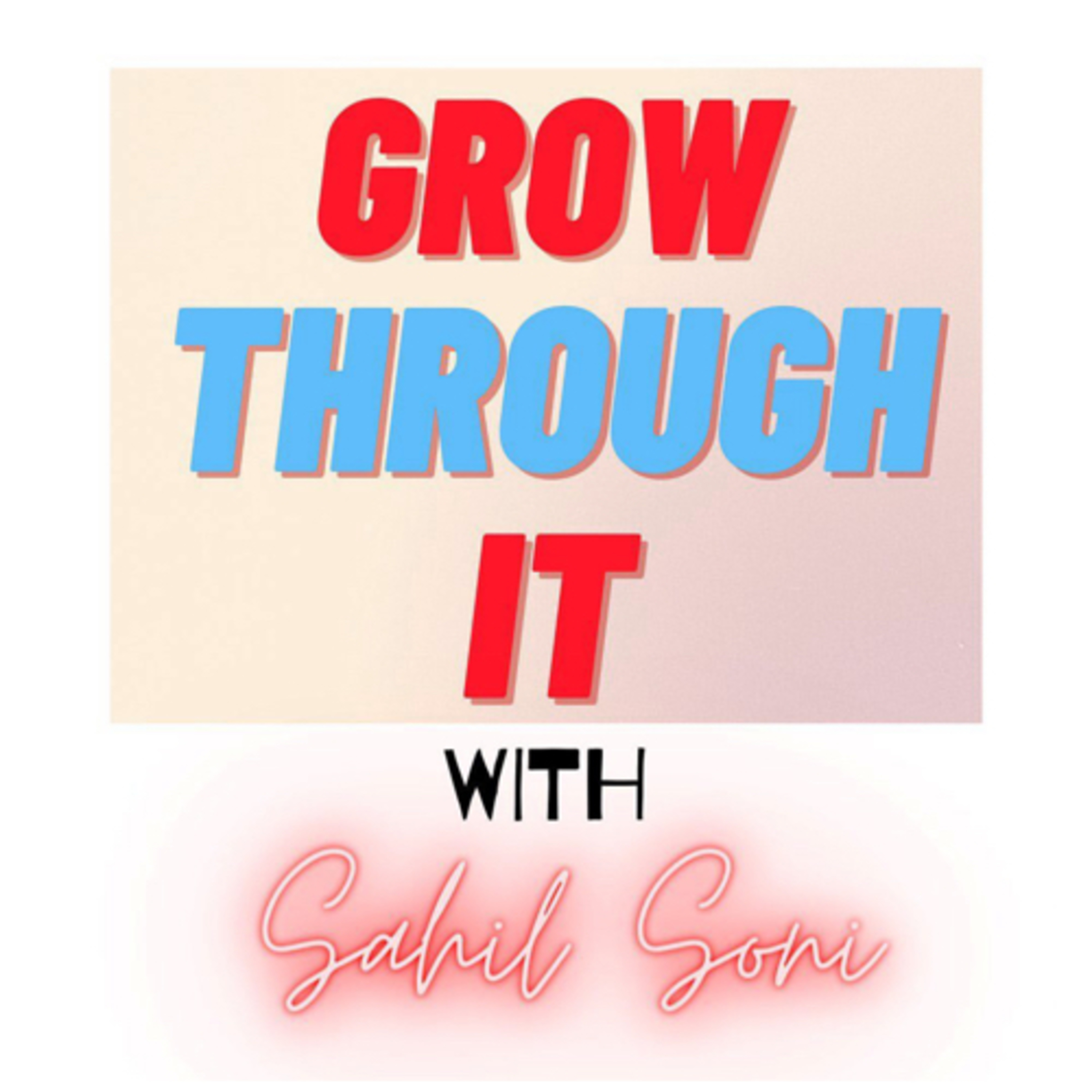 Growing Through It with Sahil Soni