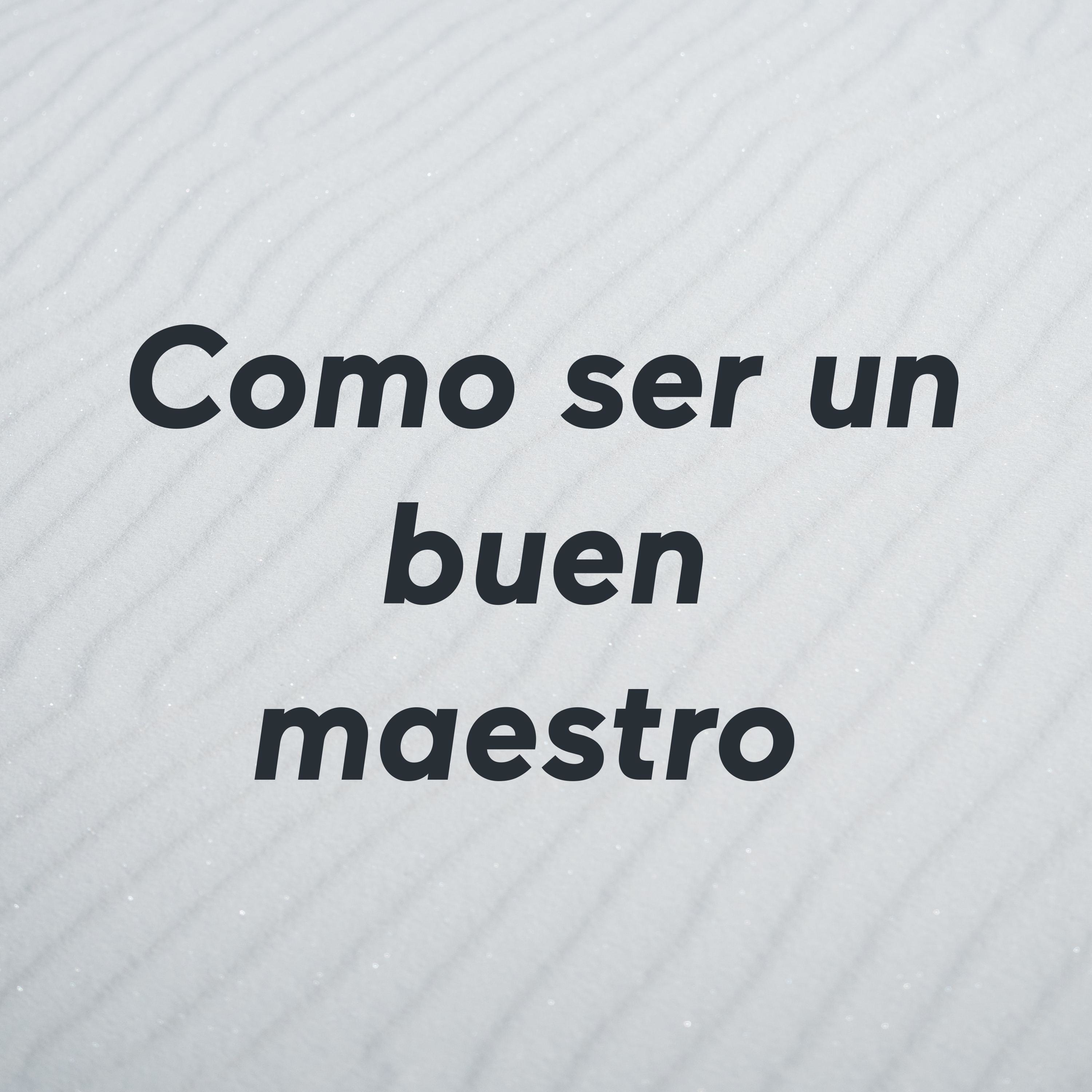 Como ser un buen maestro 