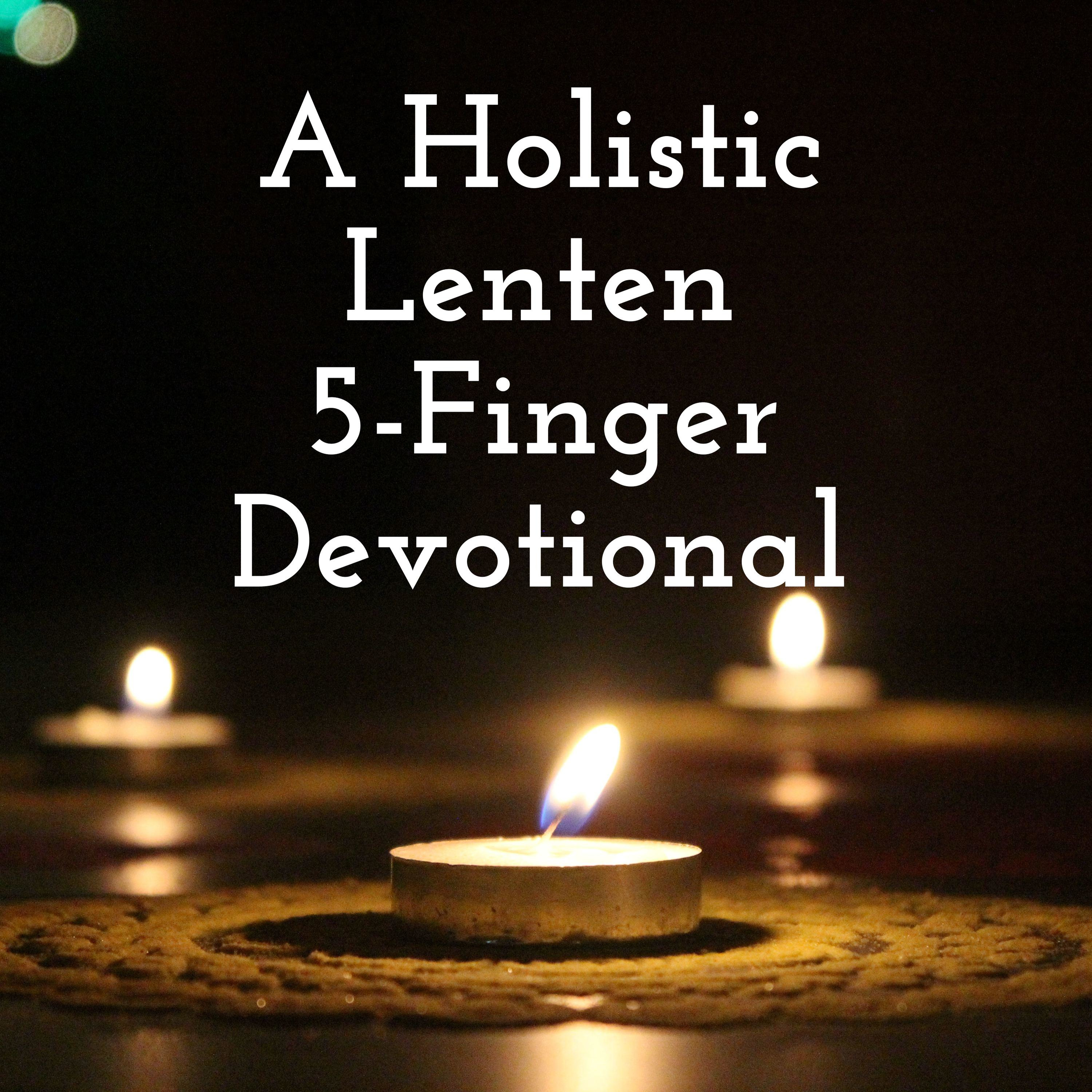 A Holistic Lenten 5-Finger Devotional