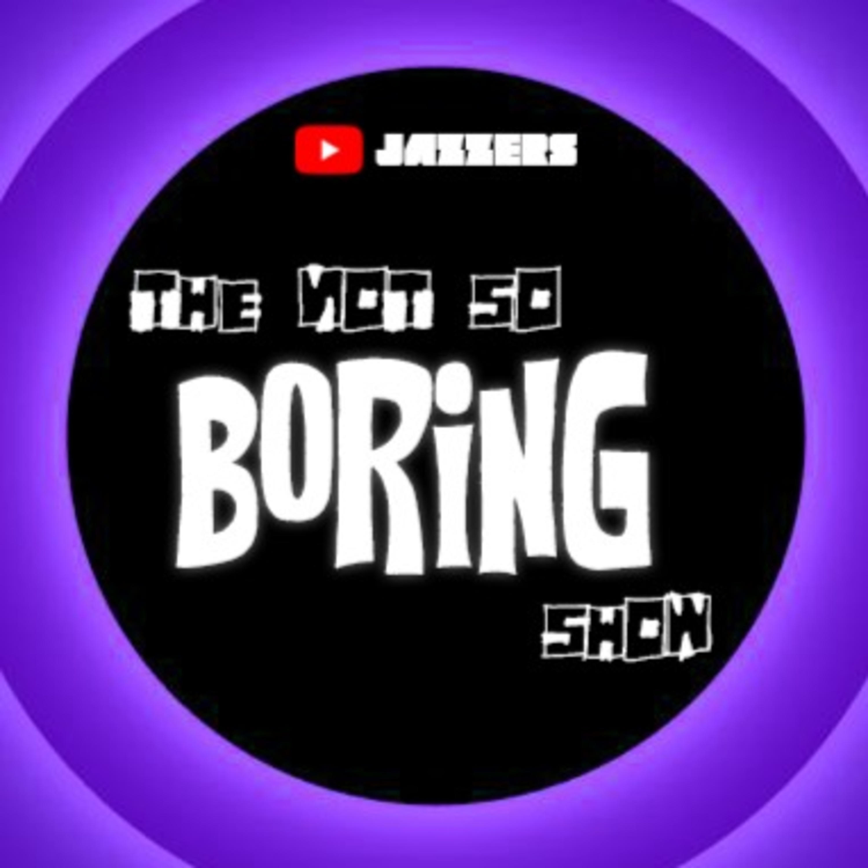 The Not So Boring Show
