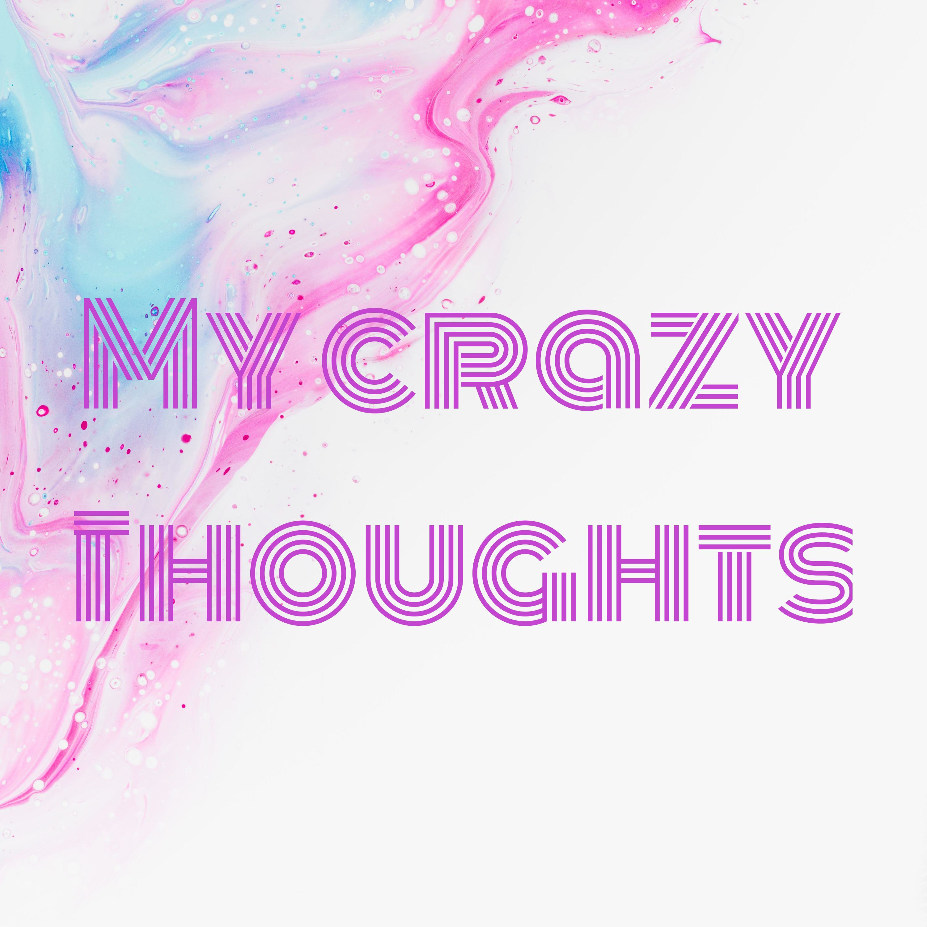 My crazy Thoughts