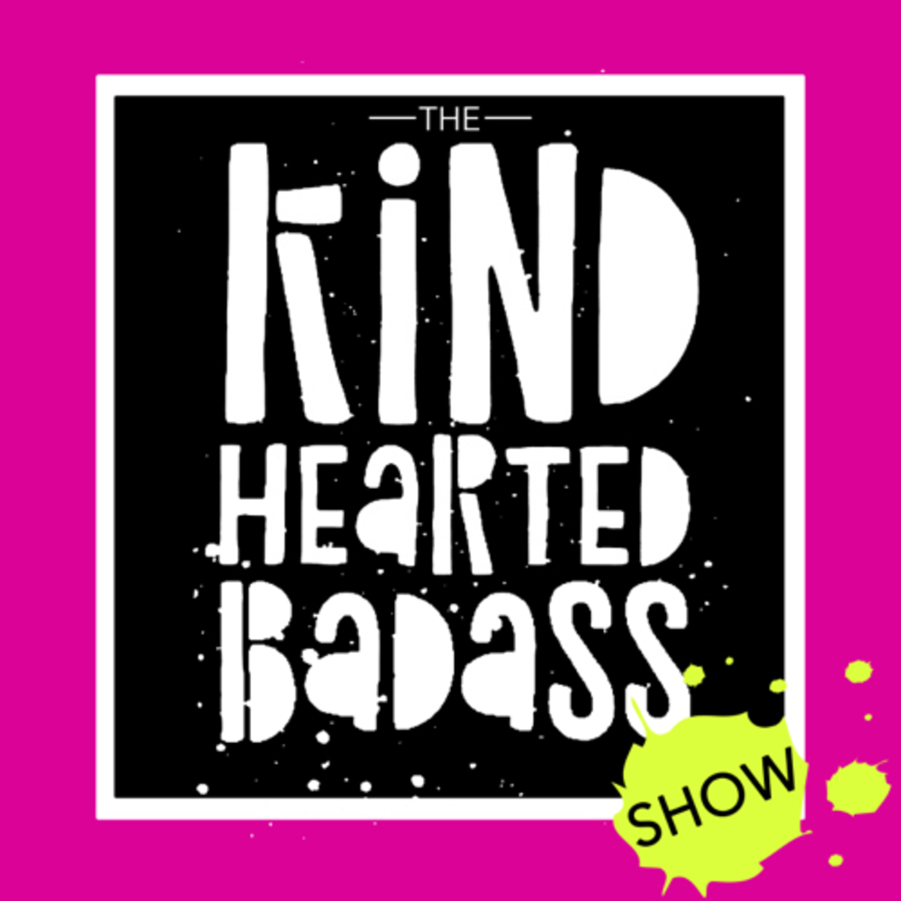 The Kindhearted Badass Show
