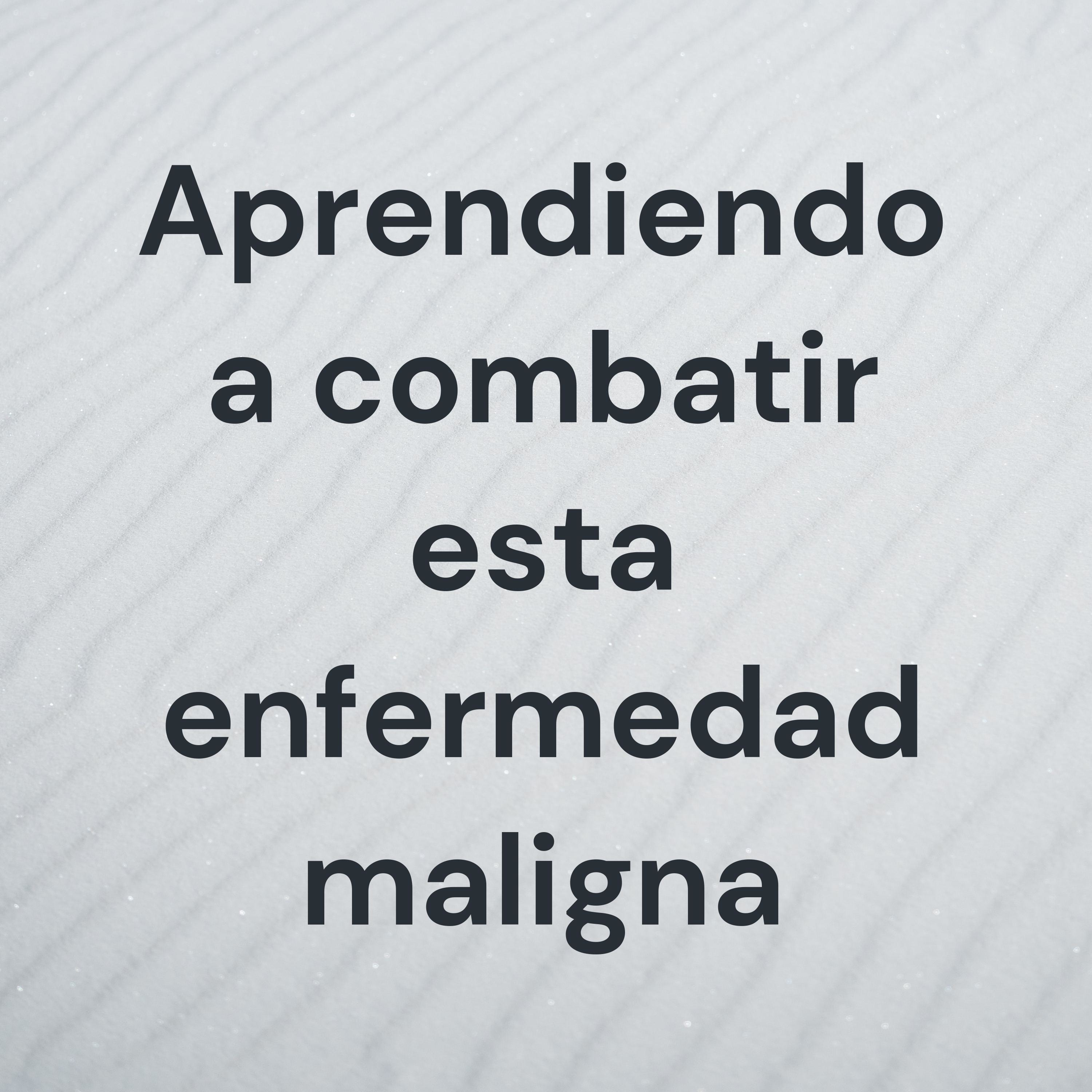 Aprendiendo a combatir esta enfermedad maligna