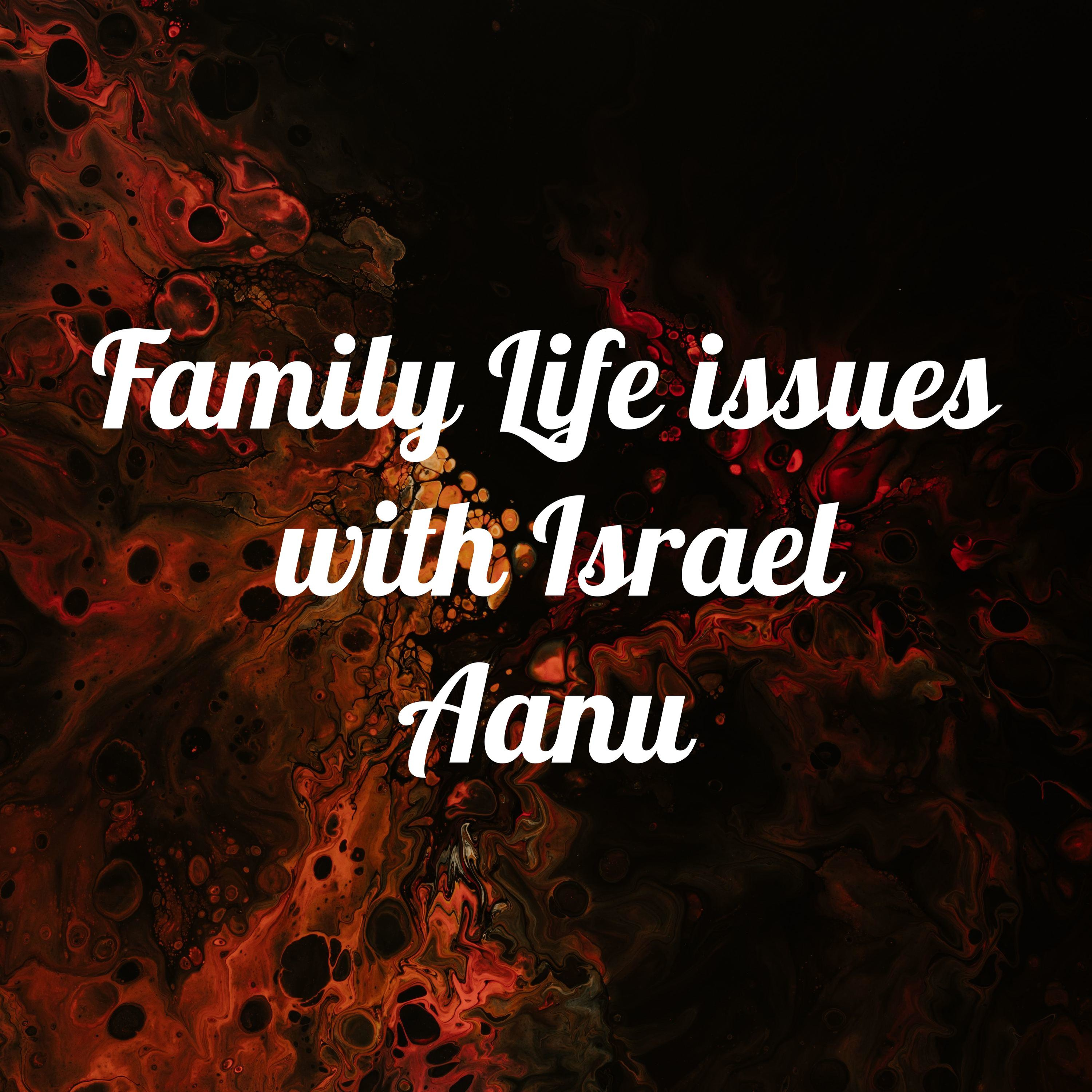 Family Life issues with Israel Aanu