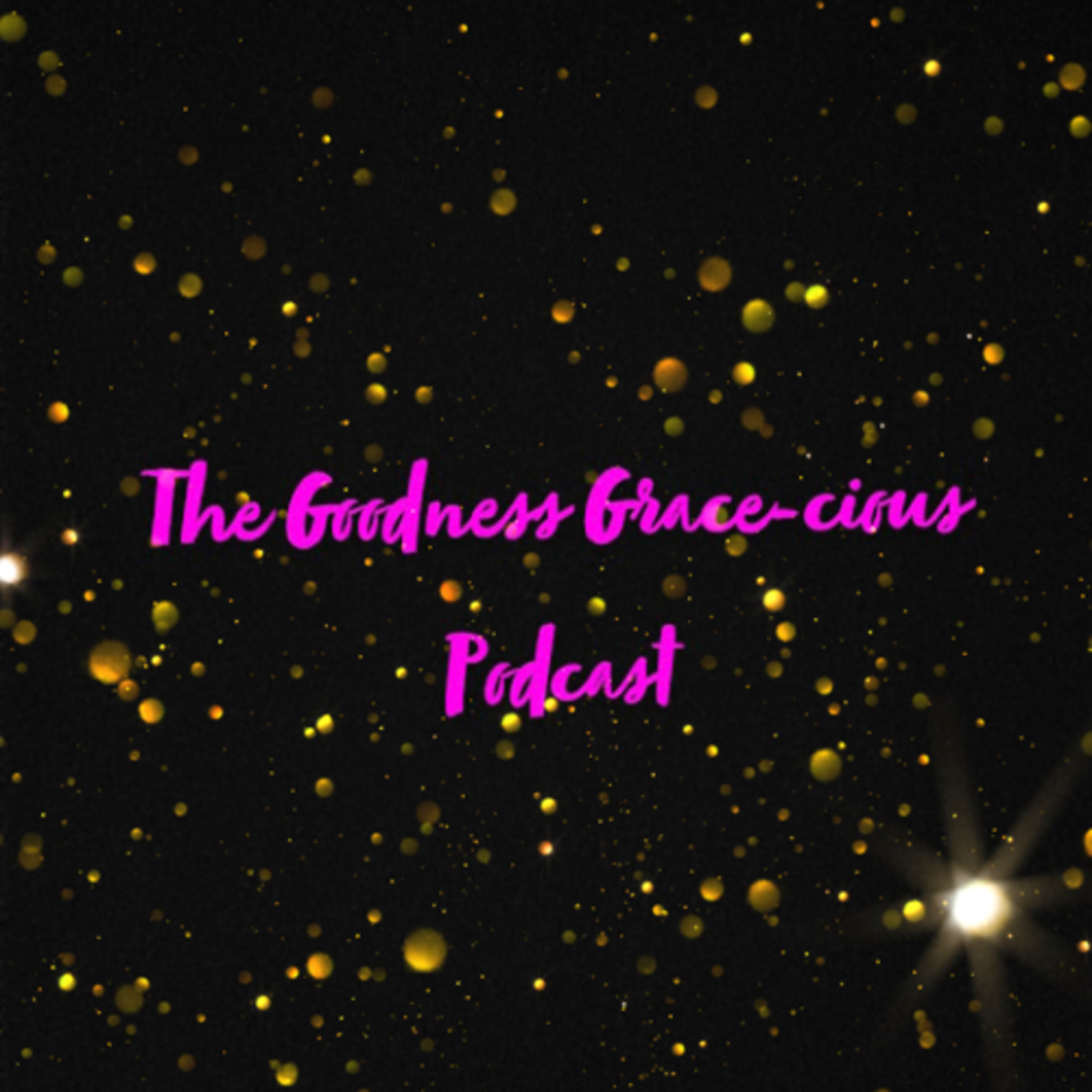 The Goodness Grace-cious Podcast