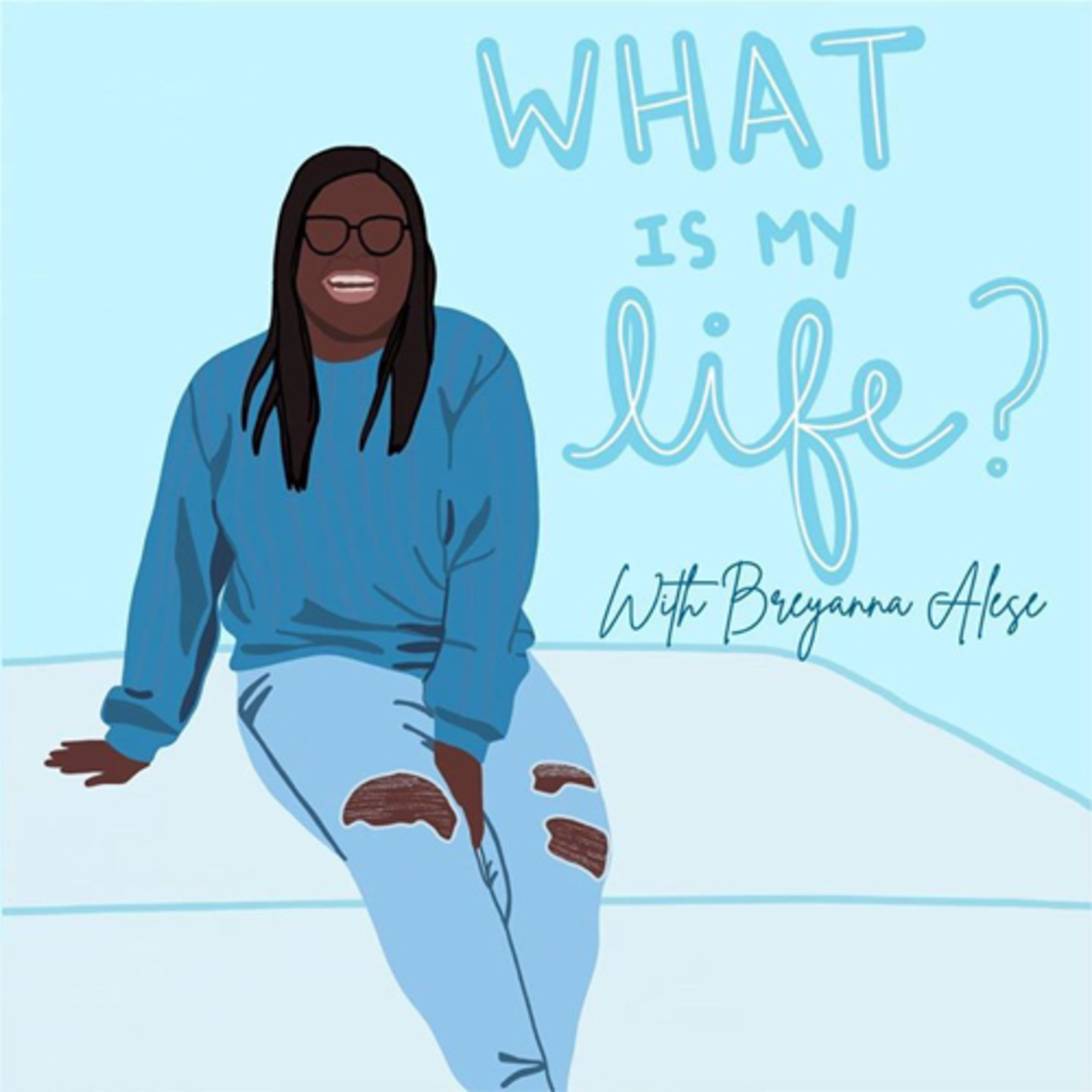 What Is My Life? with Breyanna Alese