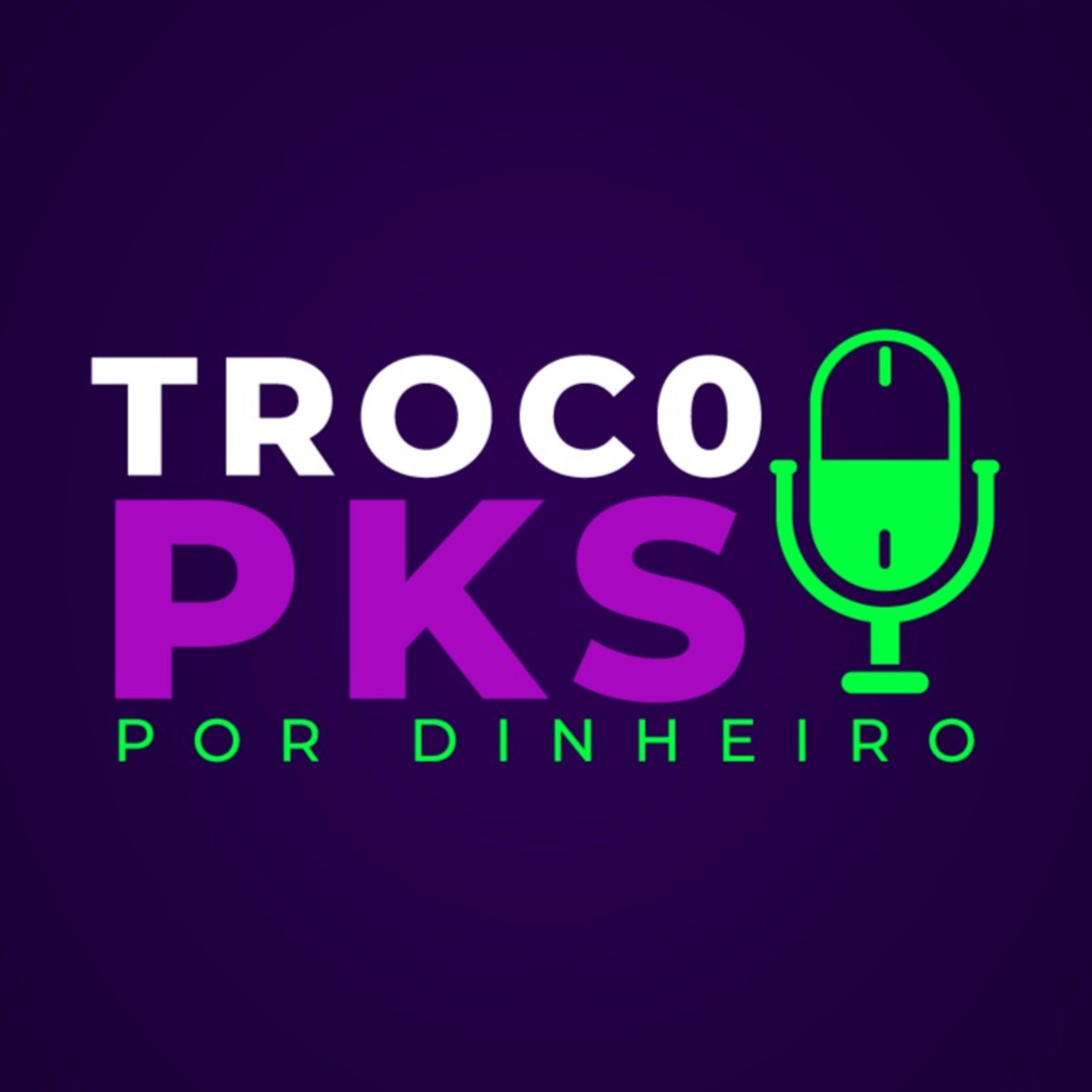 Troco Pks por Dinheiro