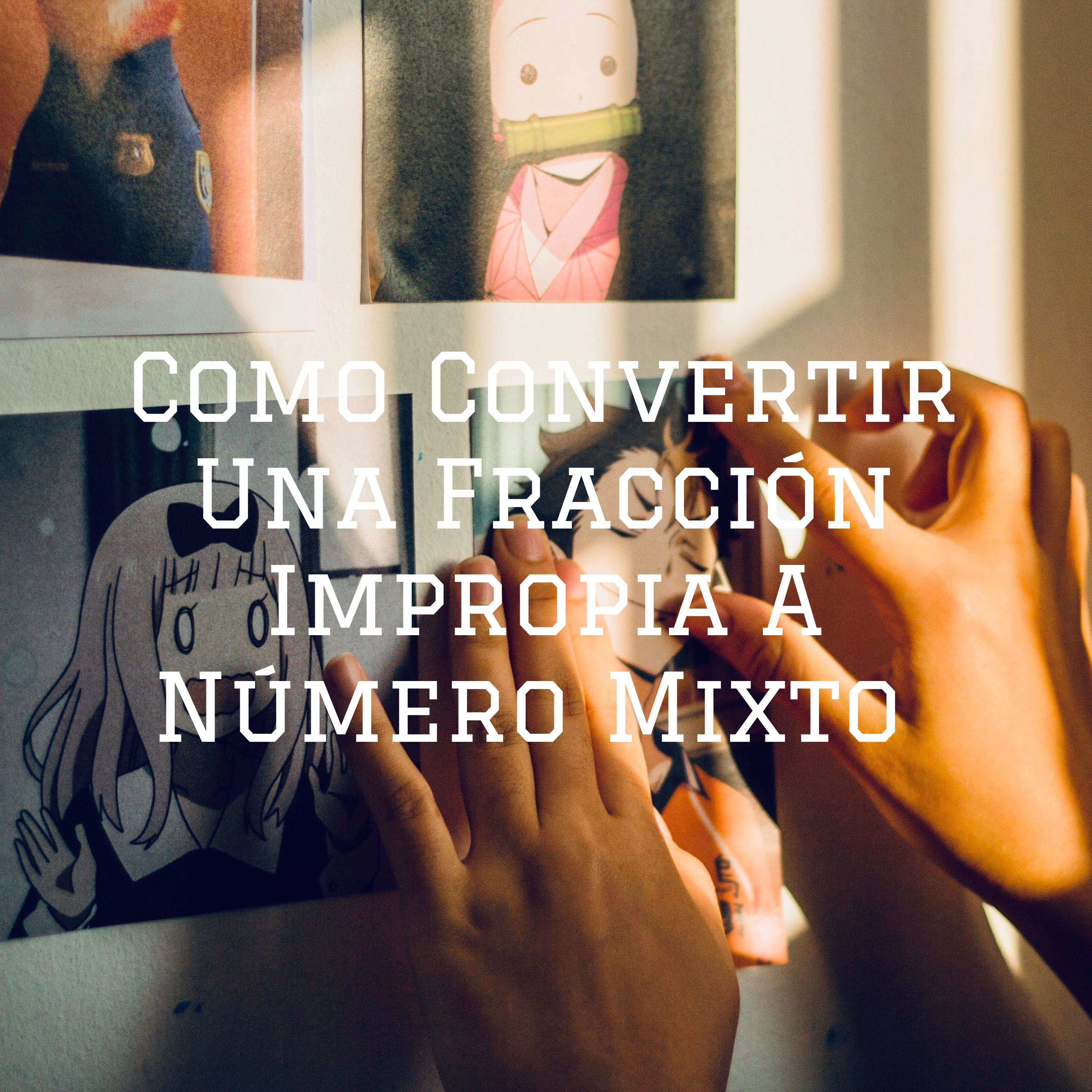 Como Convertir Una Fracción Impropia A Número Mixto