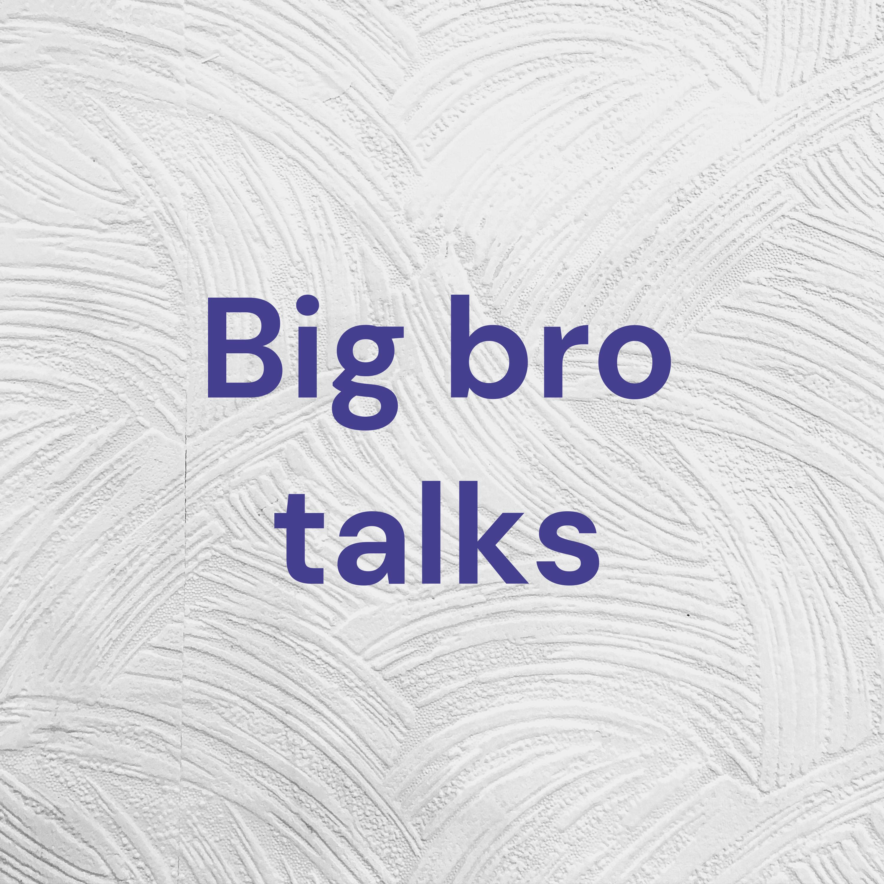 Big bro talks