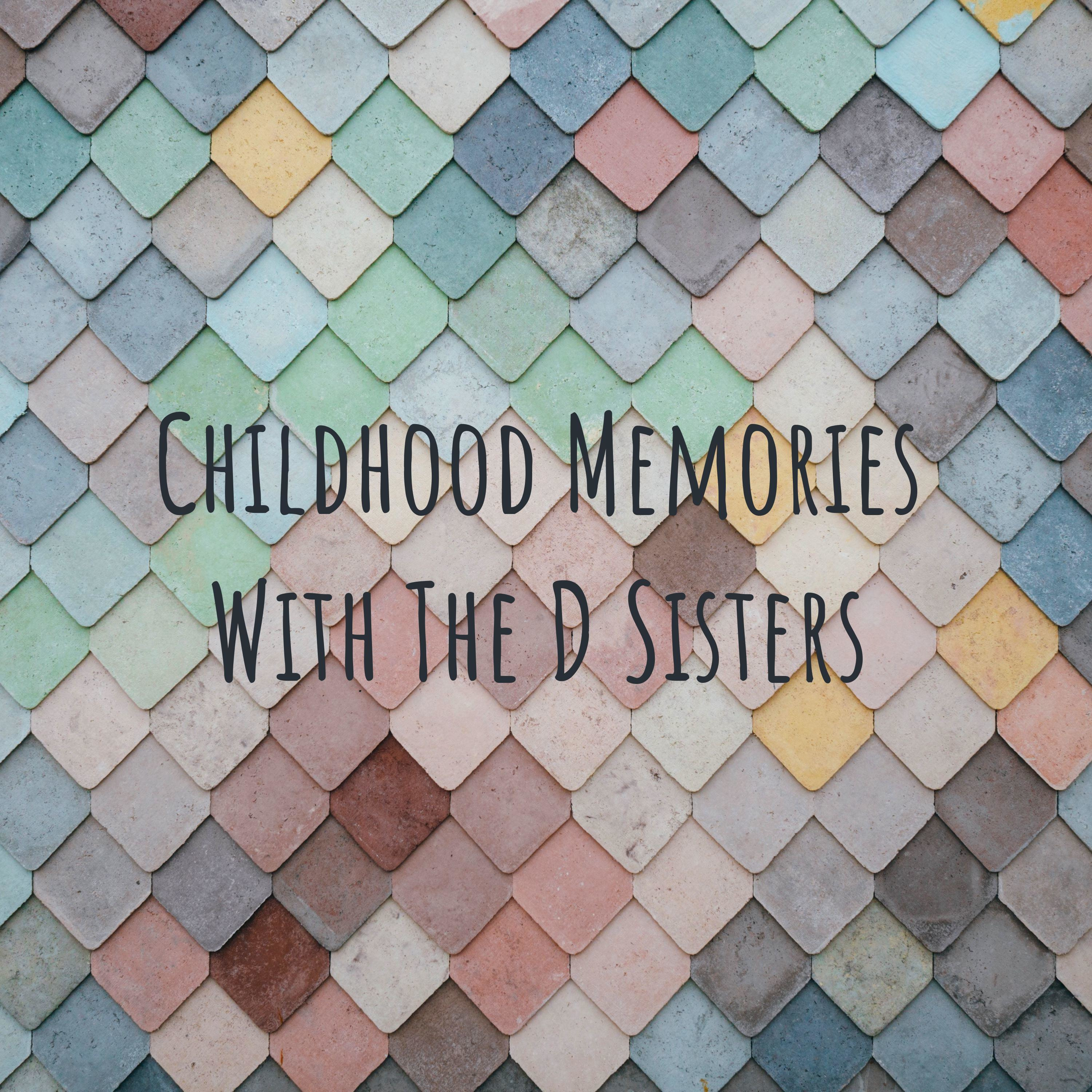 Childhood Memories With The D Sisters