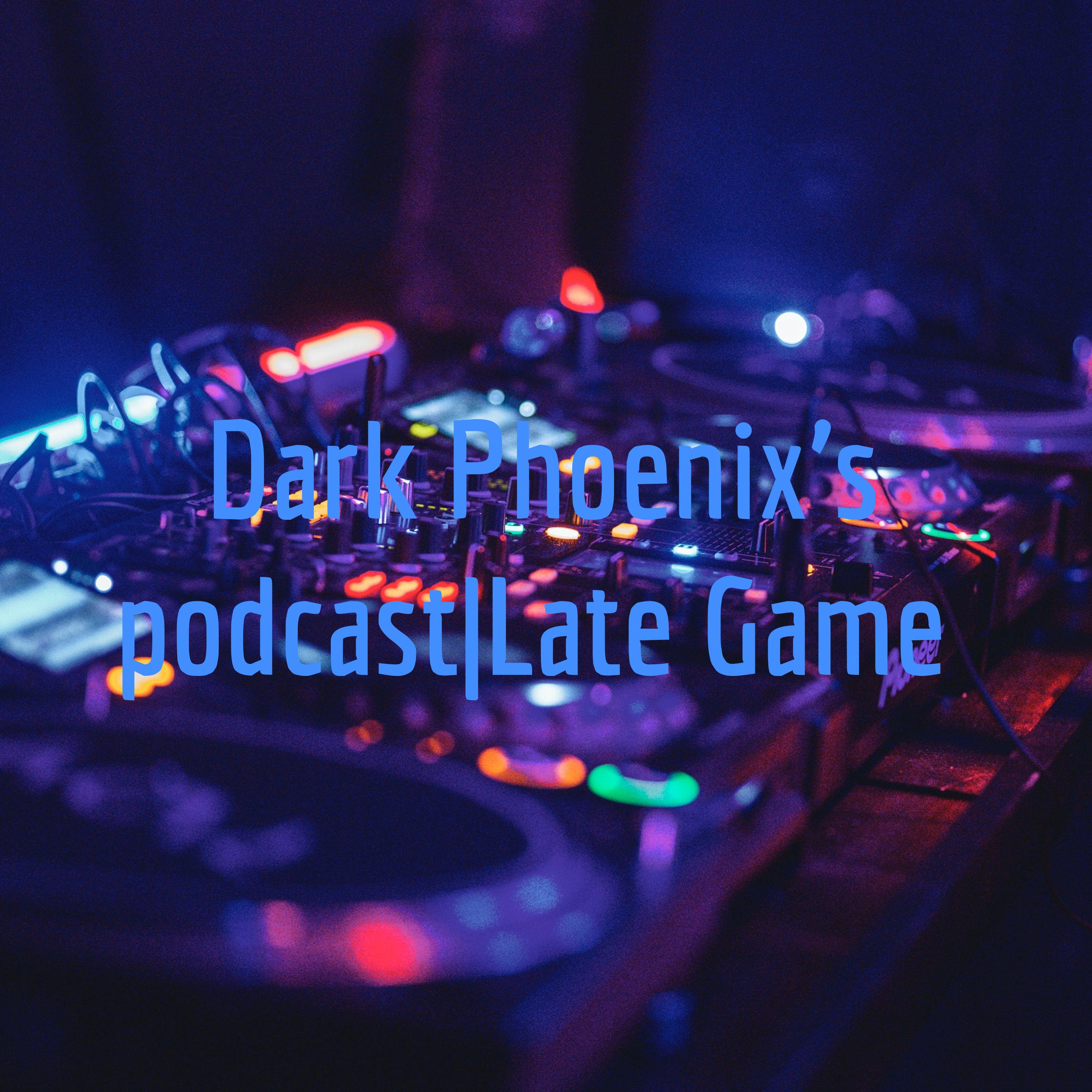 Dark Phoenix's podcast|Late Game podcast artwork