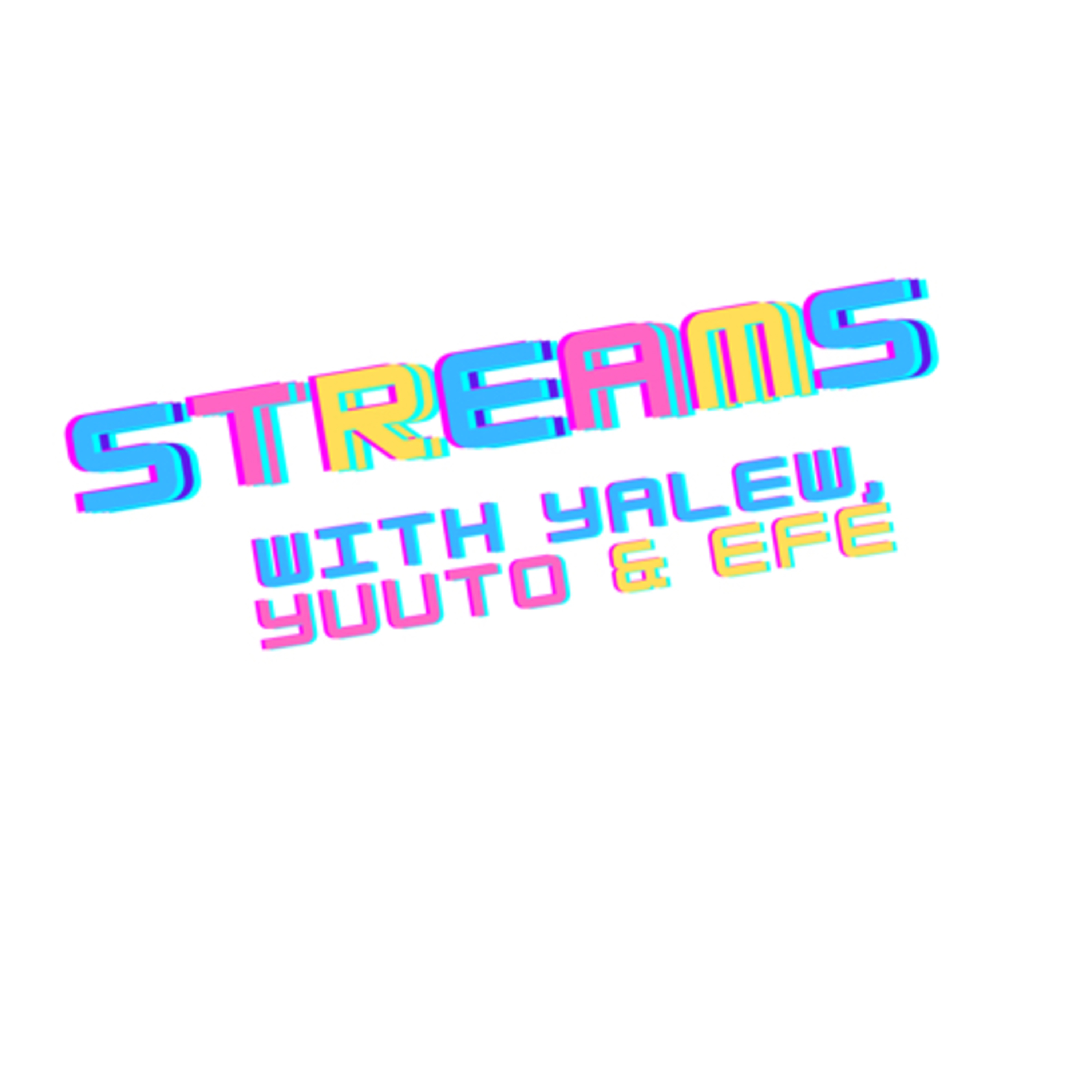 STREAMS with Yalew, Yuuto and Efe STREAMS with Yalew, Yuuto and Efe