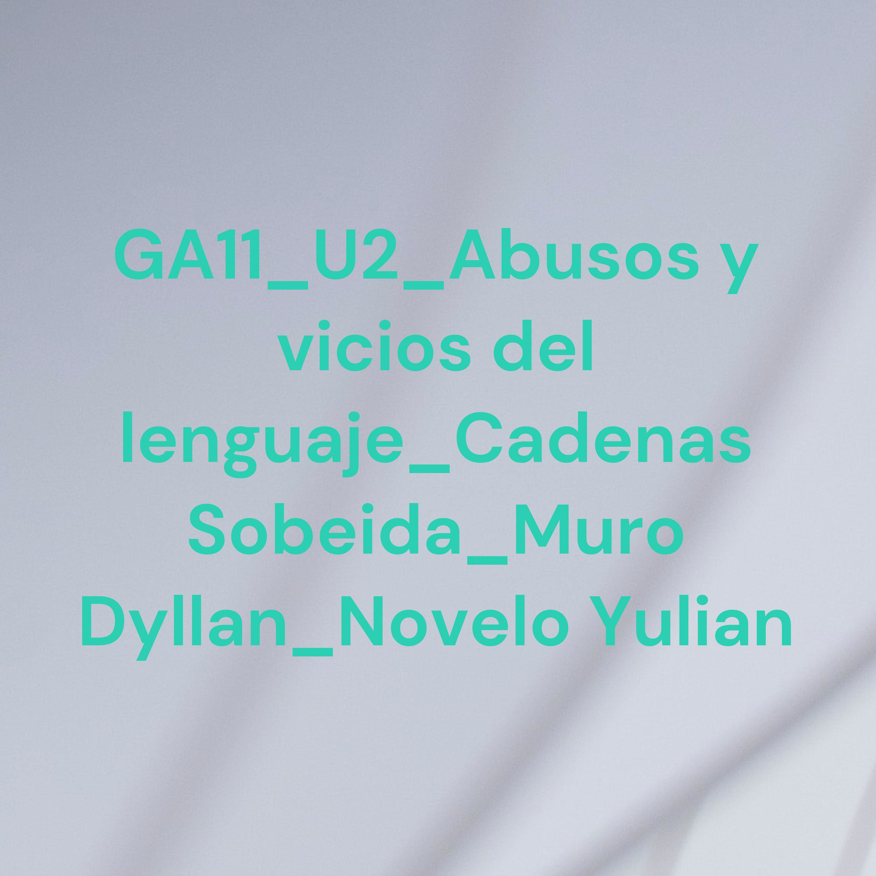 GA11_U2_Abusos y vicios del lenguaje_Cadenas Sobeida_Muro Dyllan_Novelo Yulian