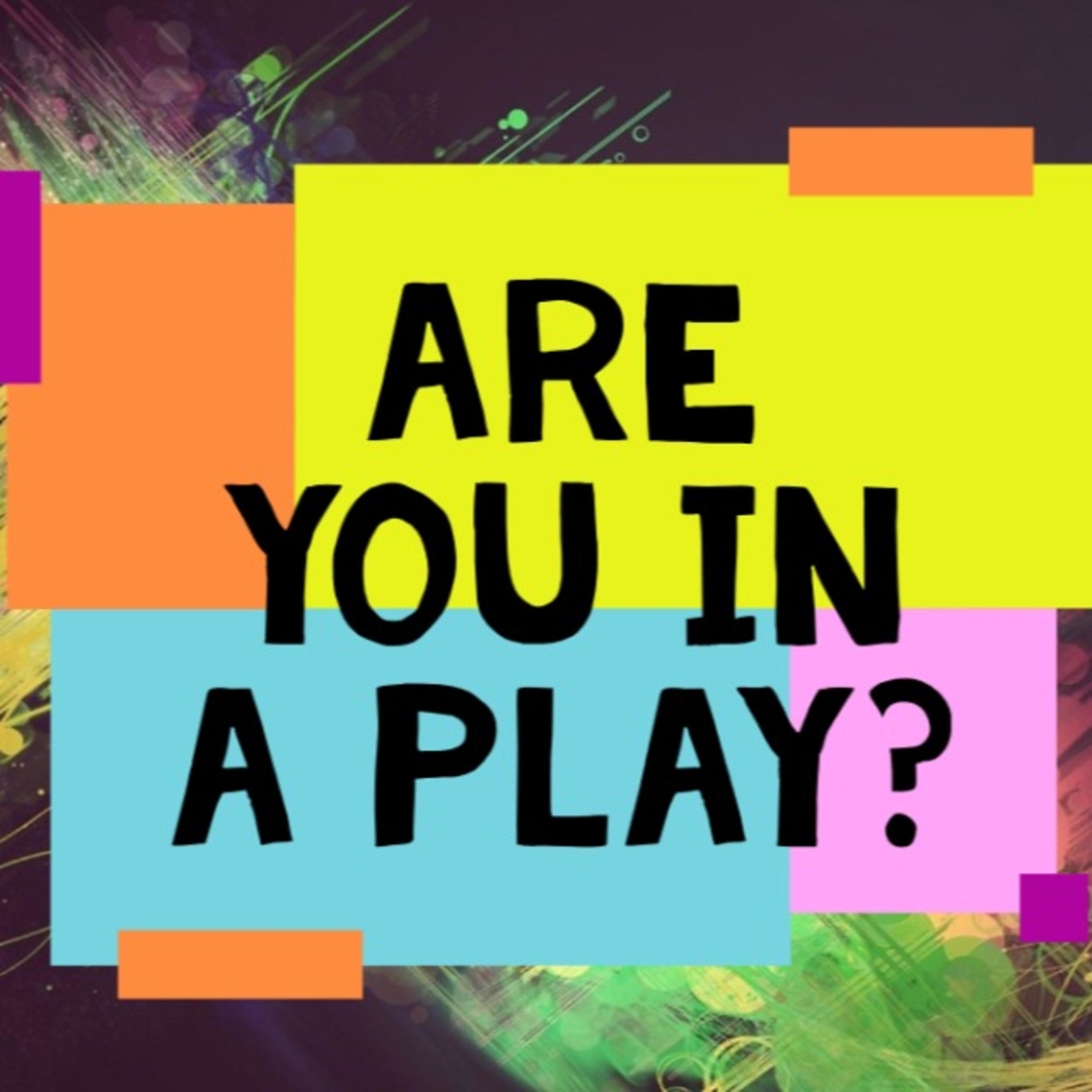 Are You in a Play?