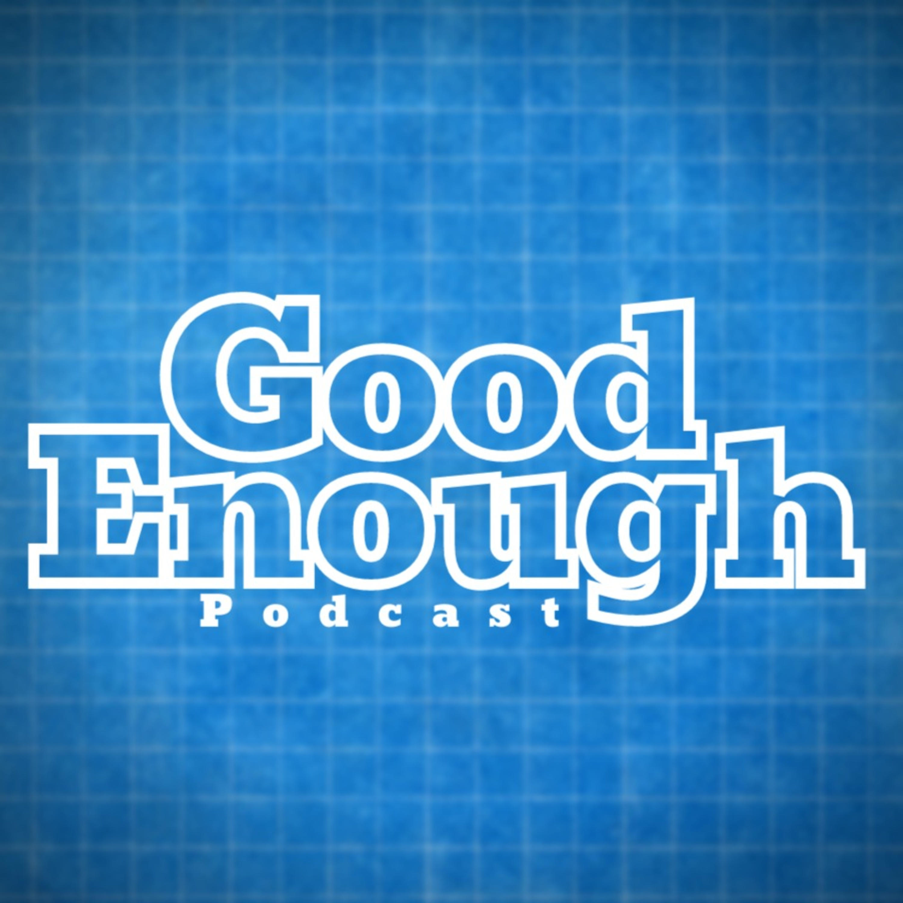 Good Enough Podcast