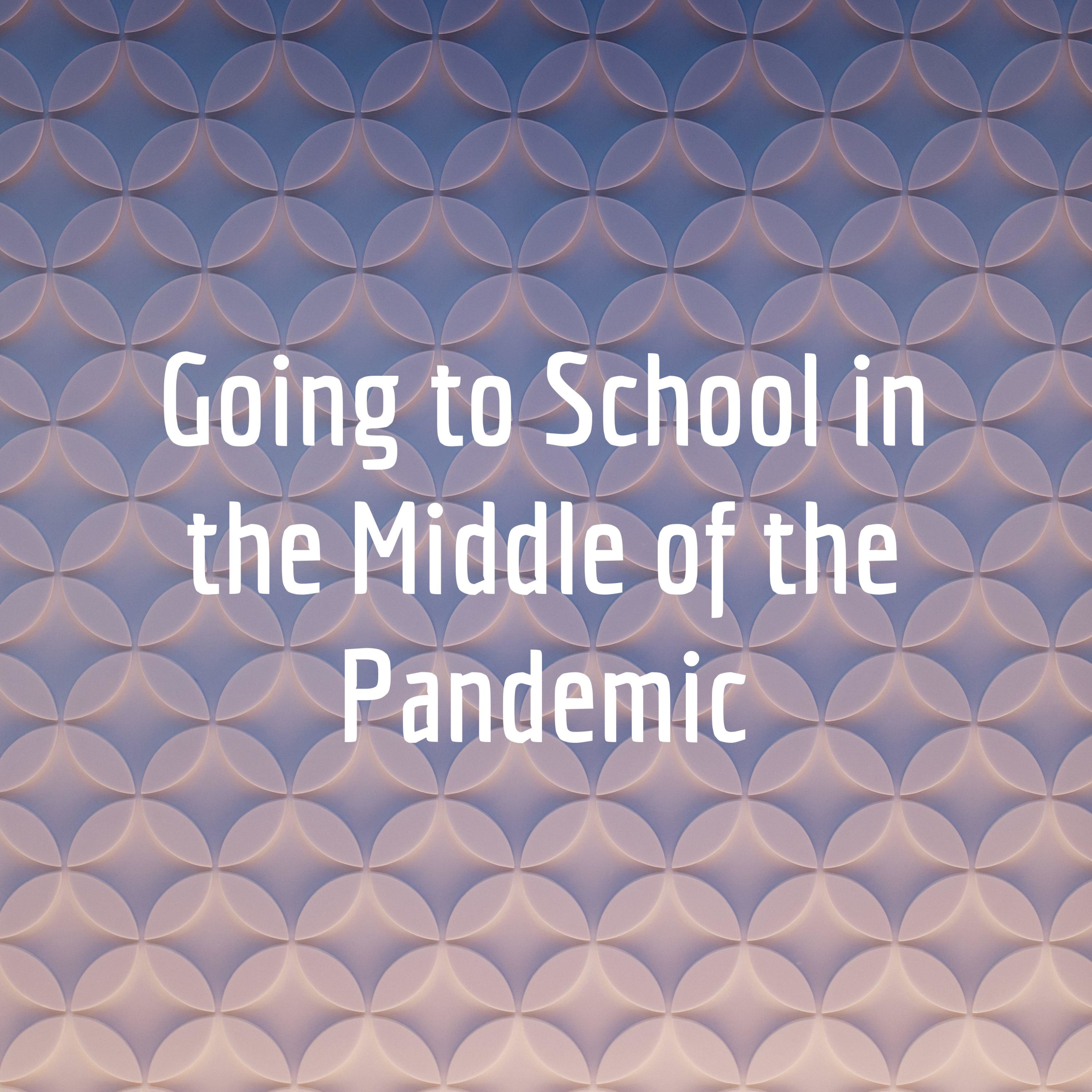 Going to School in the Middle of the Pandemic