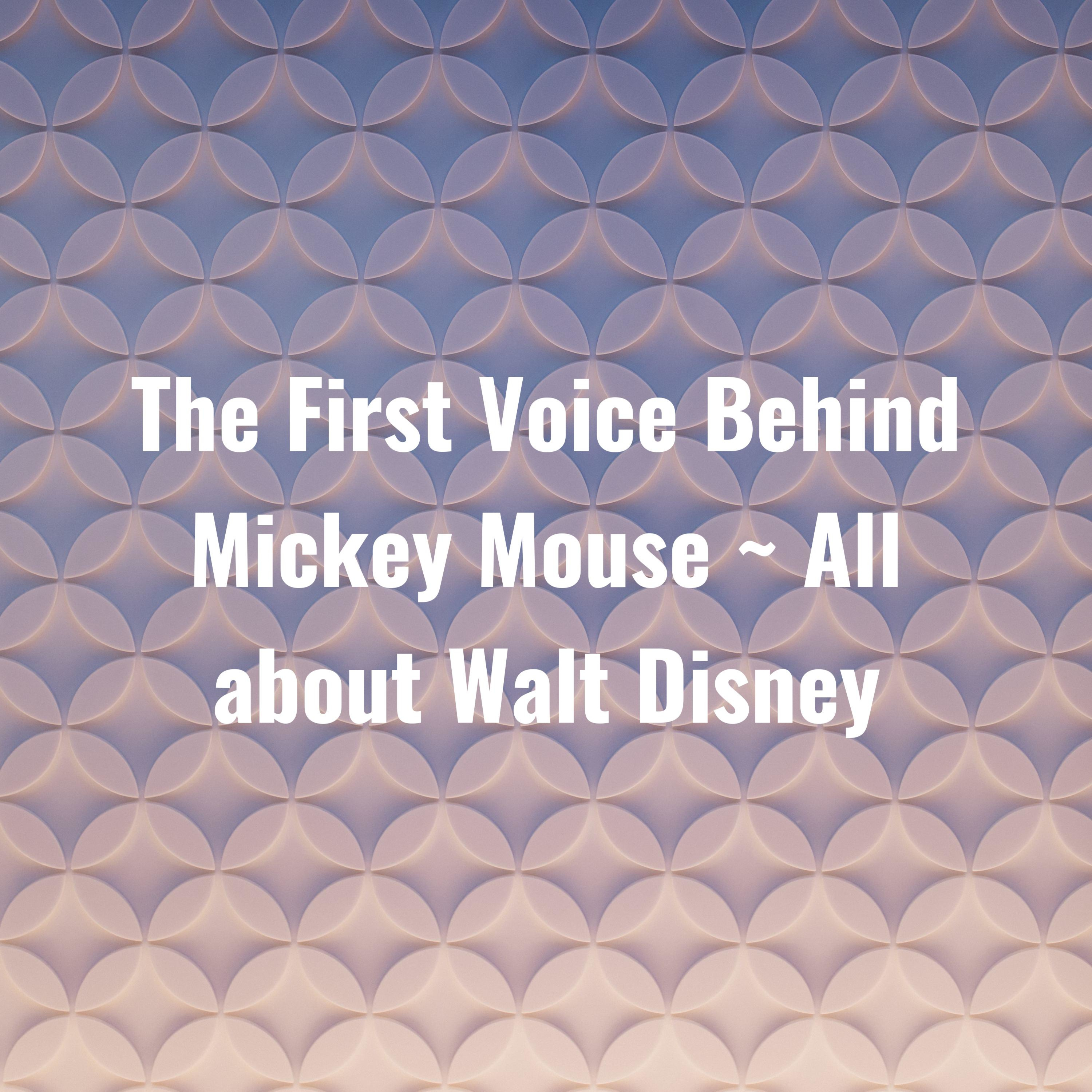 The First Voice Behind Mickey Mouse ~ All about Walt Disney
